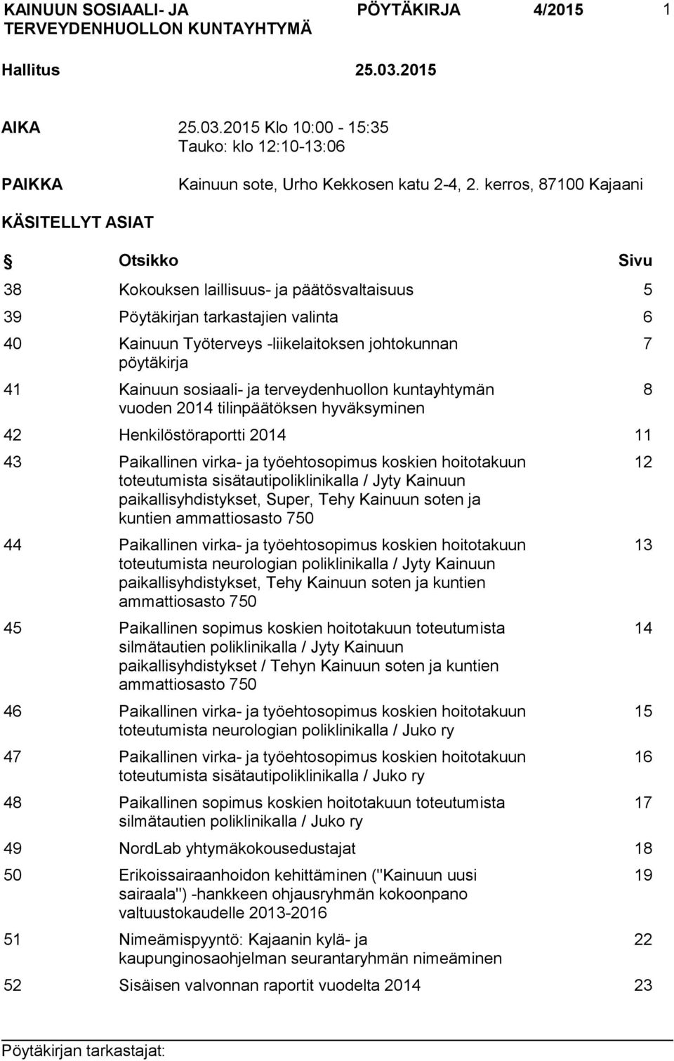 41 Kainuun sosiaali- ja terveydenhuollon kuntayhtymän vuoden 2014 tilinpäätöksen hyväksyminen 42 Henkilöstöraportti 2014 11 43 Paikallinen virka- ja työehtosopimus koskien hoitotakuun toteutumista