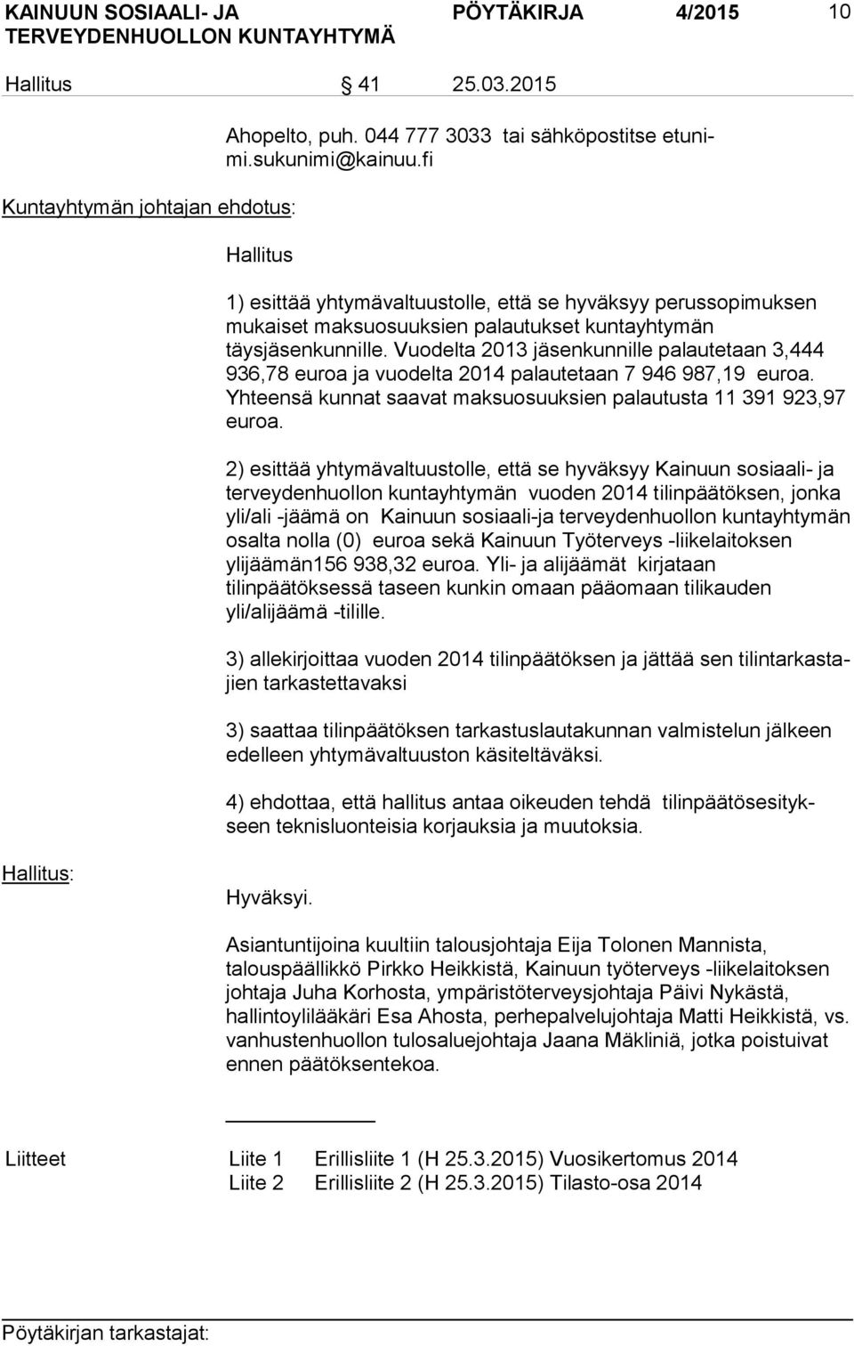 Vuodelta 2013 jäsenkunnille palautetaan 3,444 936,78 euroa ja vuodelta 2014 palautetaan 7 946 987,19 euroa. Yhteensä kunnat saavat maksuosuuksien palautusta 11 391 923,97 euroa.