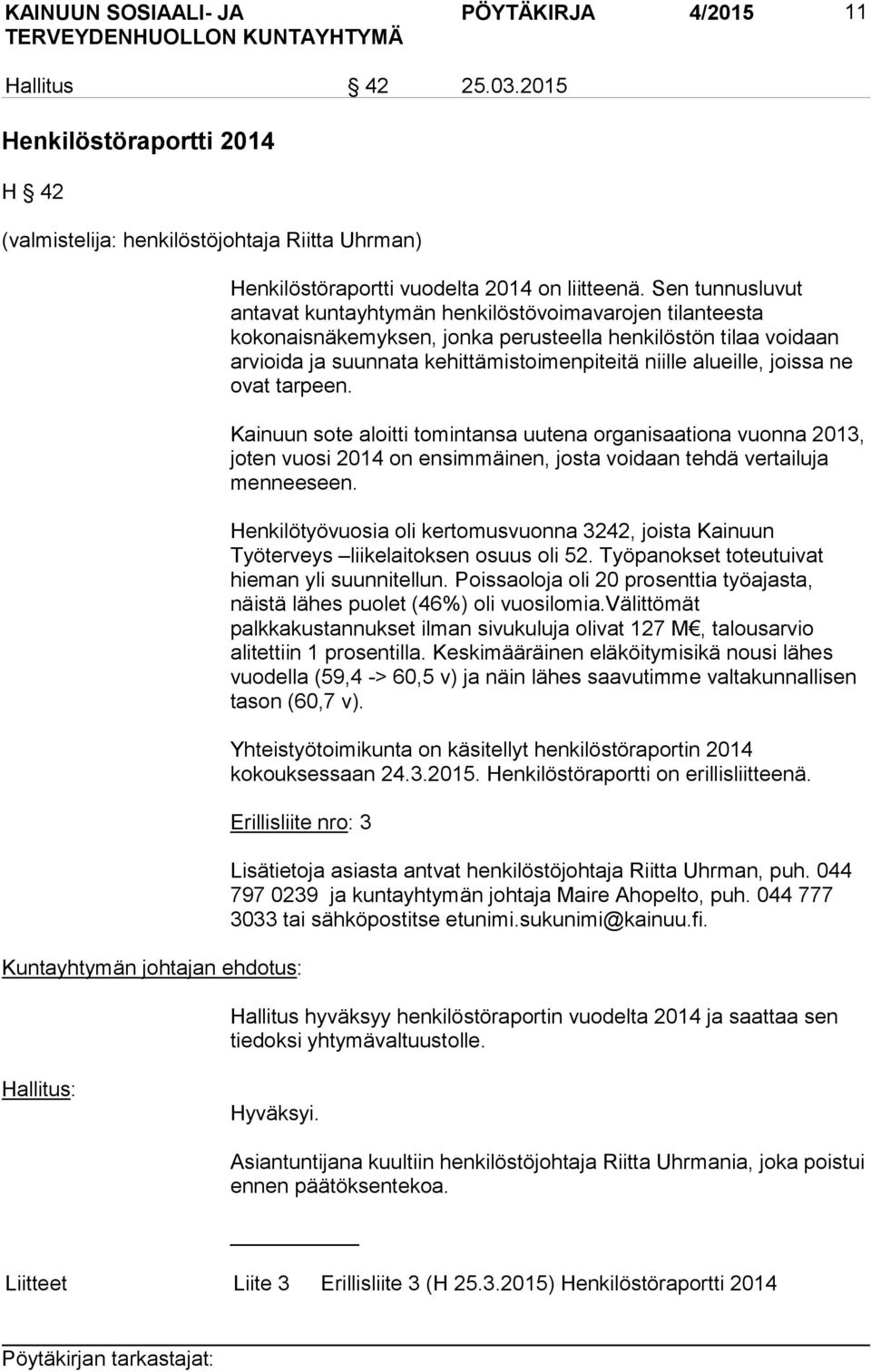 joissa ne ovat tarpeen. Kainuun sote aloitti tomintansa uutena organisaationa vuonna 2013, joten vuosi 2014 on ensimmäinen, josta voidaan tehdä vertailuja menneeseen.