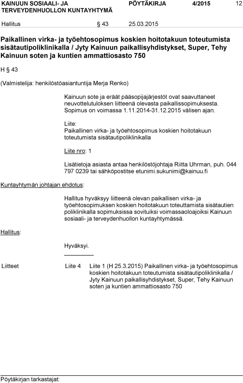 (Valmistelija: henkilöstöasiantuntija Merja Renko) Kainuun sote ja eräät pääsopijajärjestöt ovat saavuttaneet neuvottelutuloksen liitteenä olevasta paikallissopimuksesta. Sopimus on voimassa 1.11.