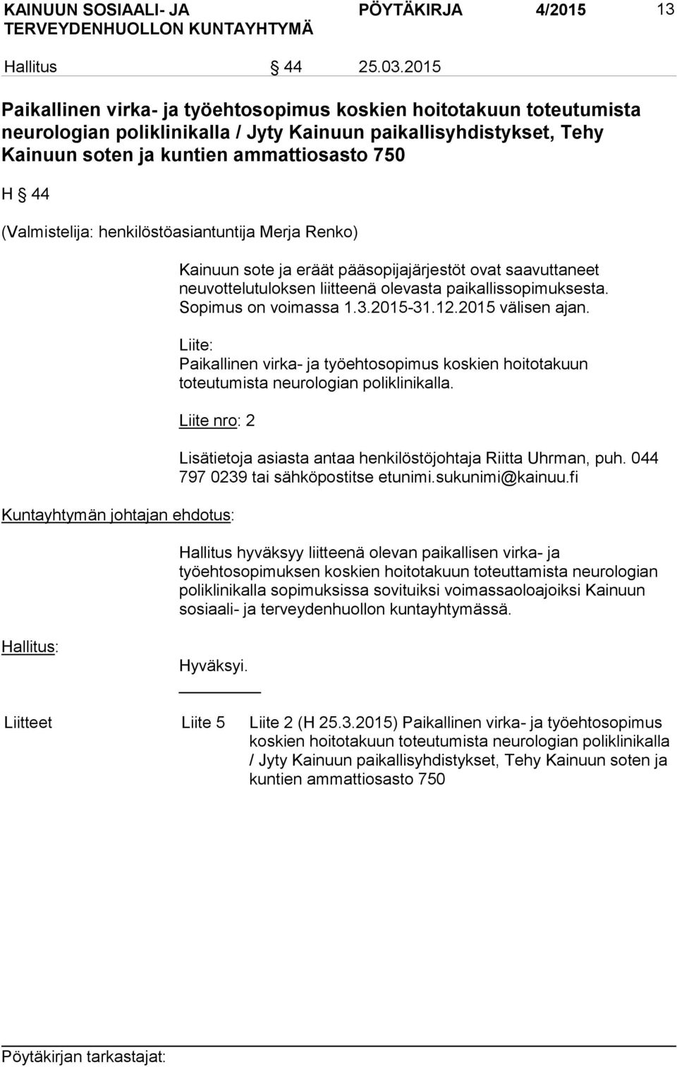 (Valmistelija: henkilöstöasiantuntija Merja Renko) Kainuun sote ja eräät pääsopijajärjestöt ovat saavuttaneet neuvottelutuloksen liitteenä olevasta paikallissopimuksesta. Sopimus on voimassa 1.3.