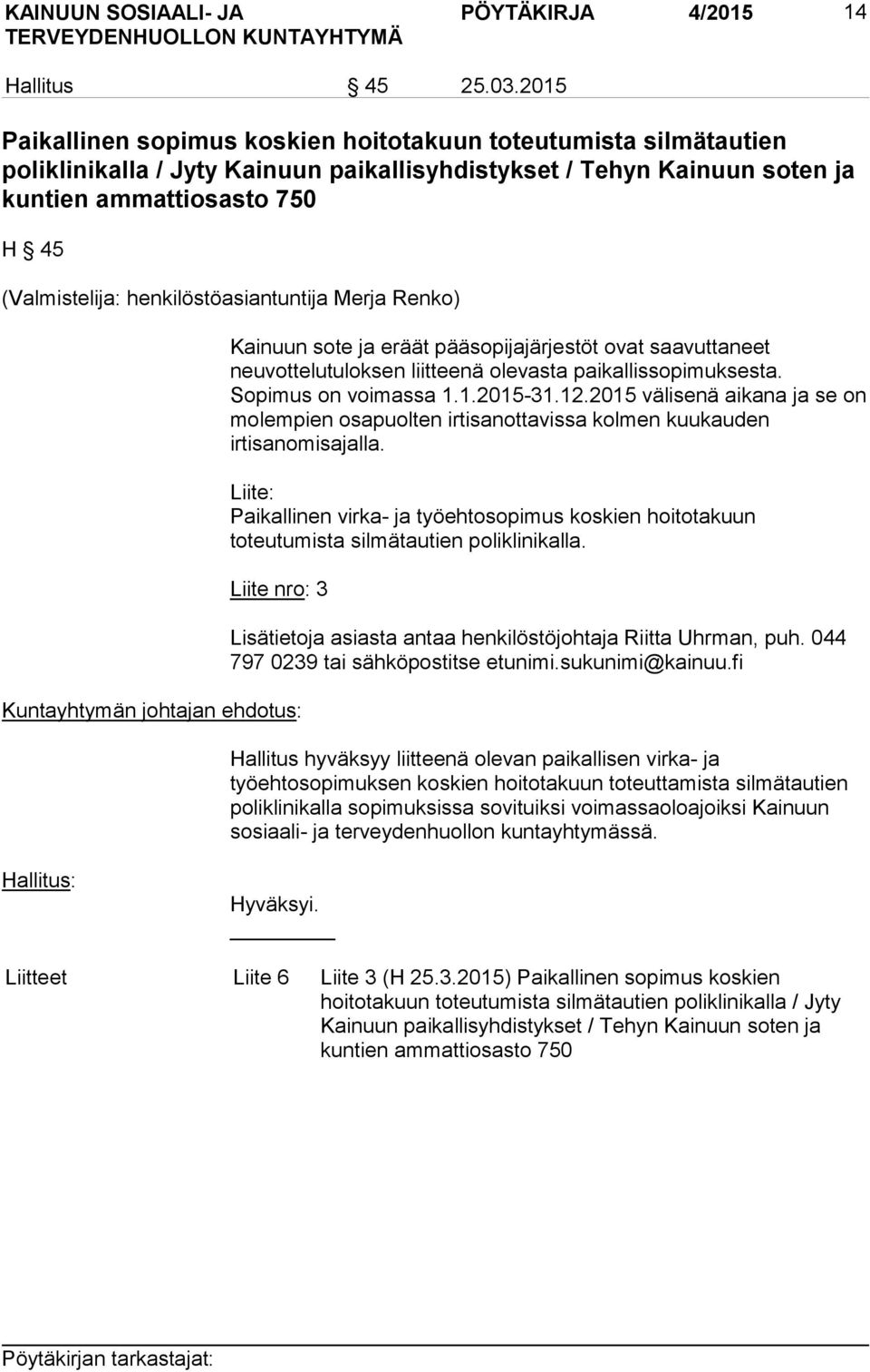 henkilöstöasiantuntija Merja Renko) Kainuun sote ja eräät pääsopijajärjestöt ovat saavuttaneet neuvottelutuloksen liitteenä olevasta paikallissopimuksesta. Sopimus on voimassa 1.1.2015-31.12.