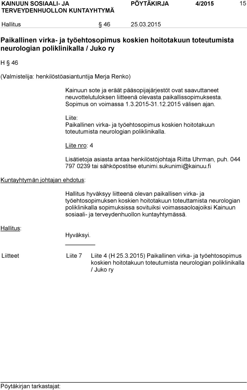 pääsopijajärjestöt ovat saavuttaneet neuvottelutuloksen liitteenä olevasta paikallissopimuksesta. Sopimus on voimassa 1.3.2015-31.12.2015 välisen ajan.