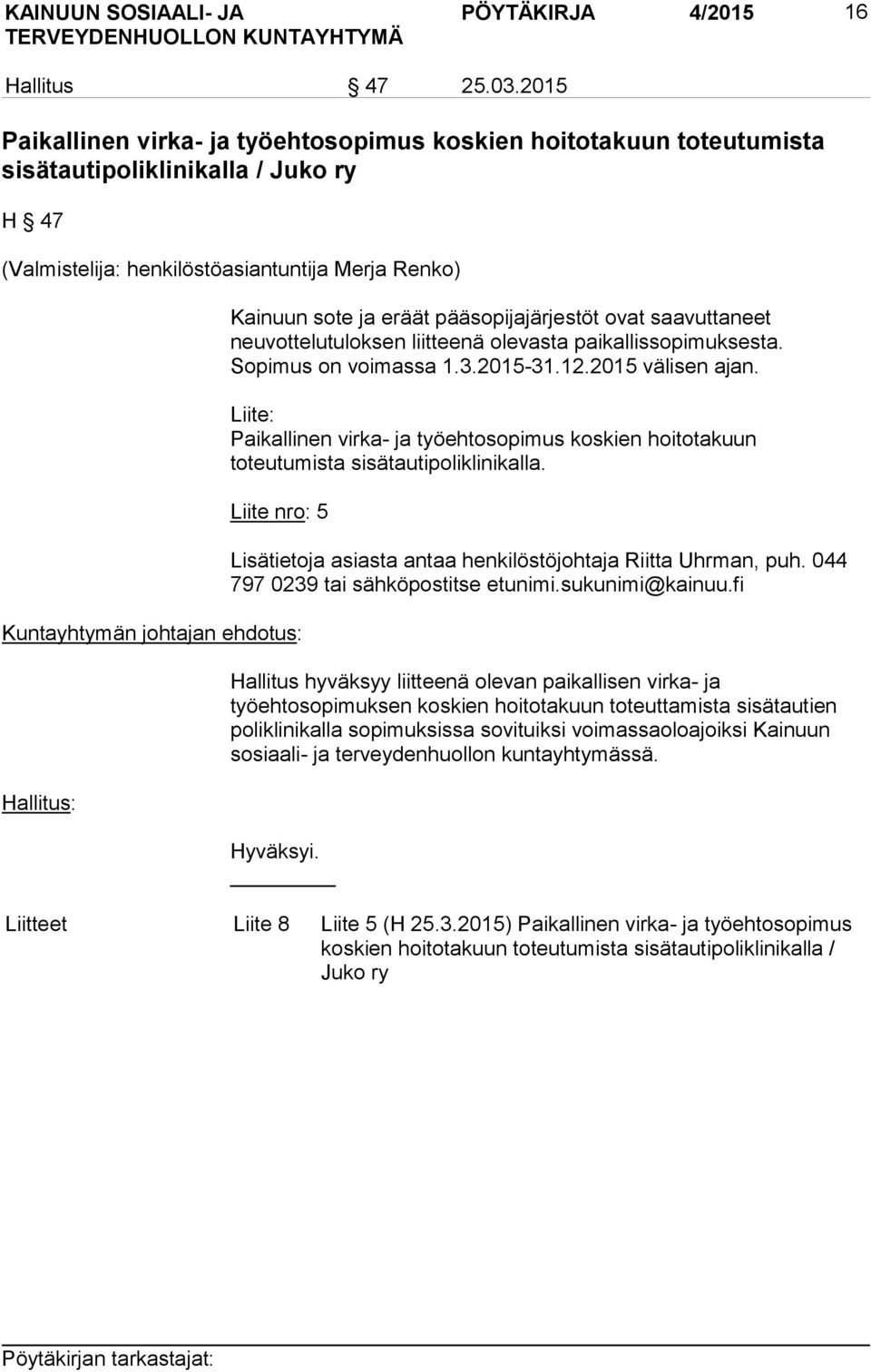 pääsopijajärjestöt ovat saavuttaneet neuvottelutuloksen liitteenä olevasta paikallissopimuksesta. Sopimus on voimassa 1.3.2015-31.12.2015 välisen ajan.