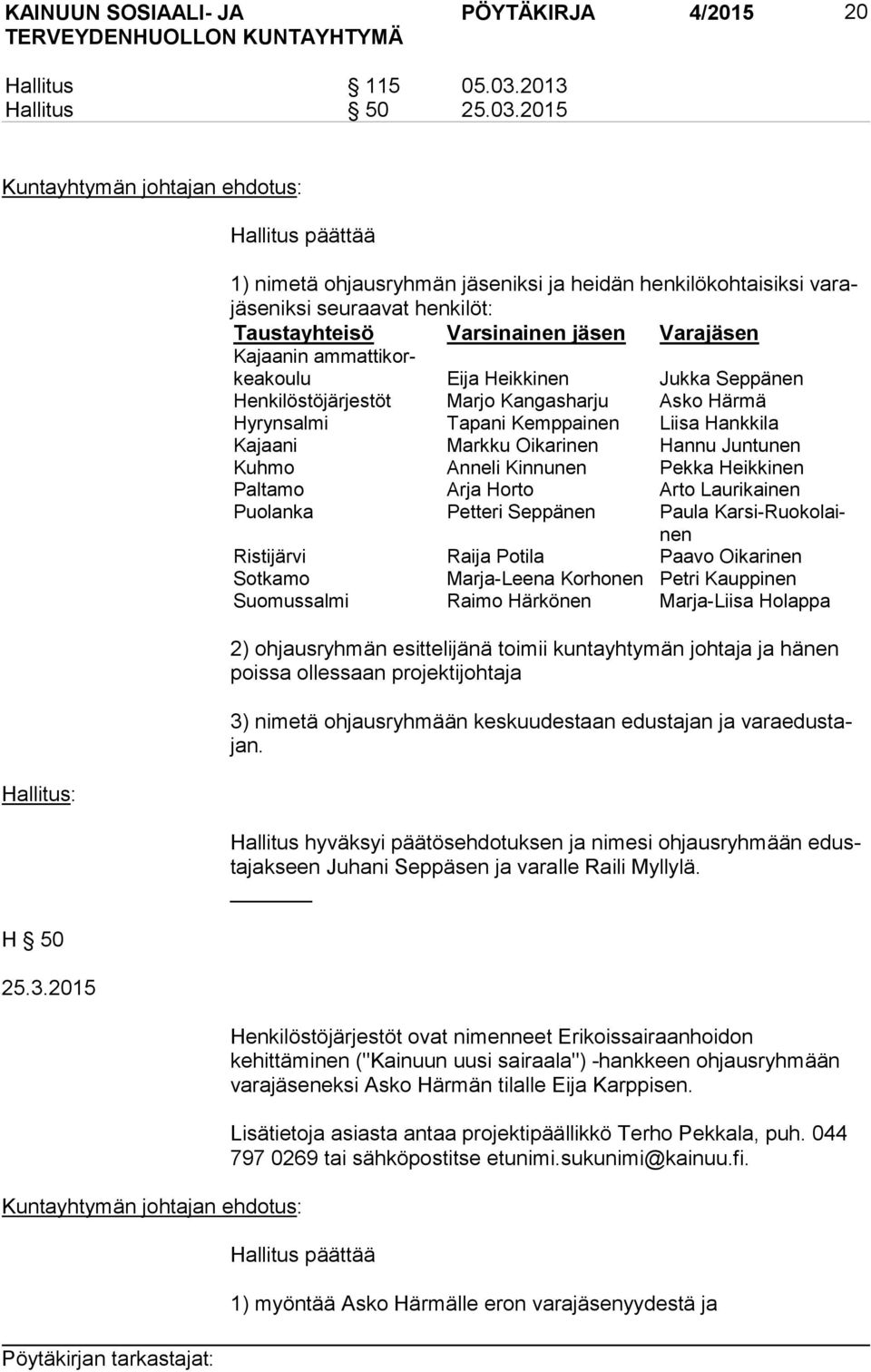 henkilöt: Taustayhteisö Varsinainen jäsen Varajäsen Kajaanin am mat ti korkea kou lu Eija Heikkinen Jukka Seppänen Henkilöstöjärjestöt Marjo Kangasharju Asko Härmä Hyrynsalmi Tapani Kemppainen Liisa