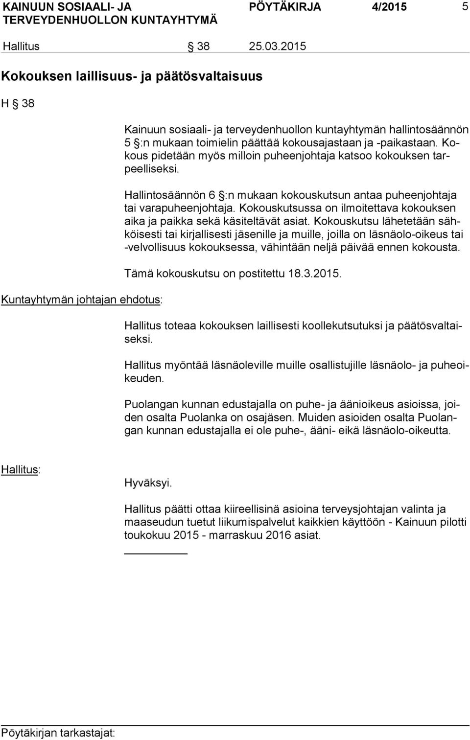-paikastaan. Kokous pidetään myös milloin puheenjohtaja katsoo kokouksen tarpeel li sek si. Hallintosäännön 6 :n mukaan kokouskutsun antaa puheenjohtaja tai varapuheenjohtaja.