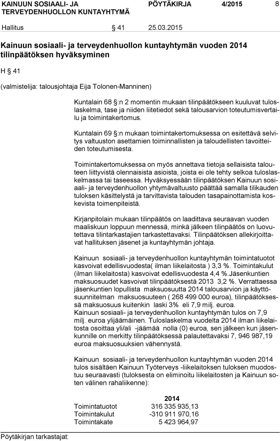 tilinpäätökseen kuuluvat tu loslas kel ma, tase ja niiden liitetiedot sekä talousarvion to teu tu mis ver tailu ja toi min ta ker to mus.