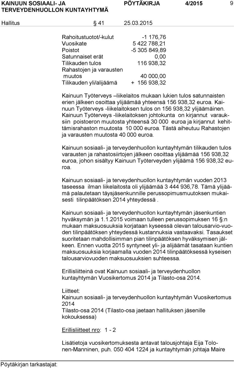 156 938,32 Kainuun Työterveys liikelaitos mukaan lukien tulos satunnaisten erien jälkeen osoittaa ylijäämää yhteensä 156 938,32 euroa.