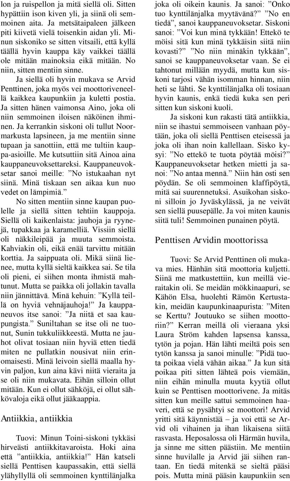 Ja siellä oli hyvin mukava se Arvid Penttinen, joka myös vei moottoriveneellä kaikkea kaupunkiin ja kuletti postia. Ja sitten hänen vaimonsa Aino, joka oli niin semmoinen iloisen näköinen ihminen.