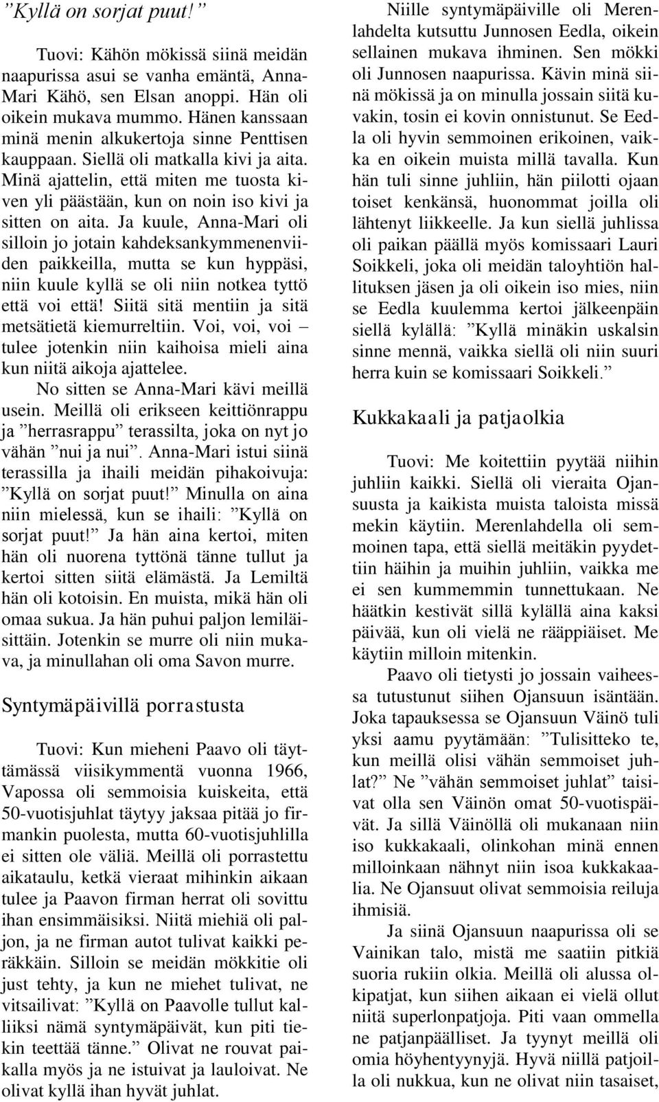 Ja kuule, Anna-Mari oli silloin jo jotain kahdeksankymmenenviiden paikkeilla, mutta se kun hyppäsi, niin kuule kyllä se oli niin notkea tyttö että voi että!