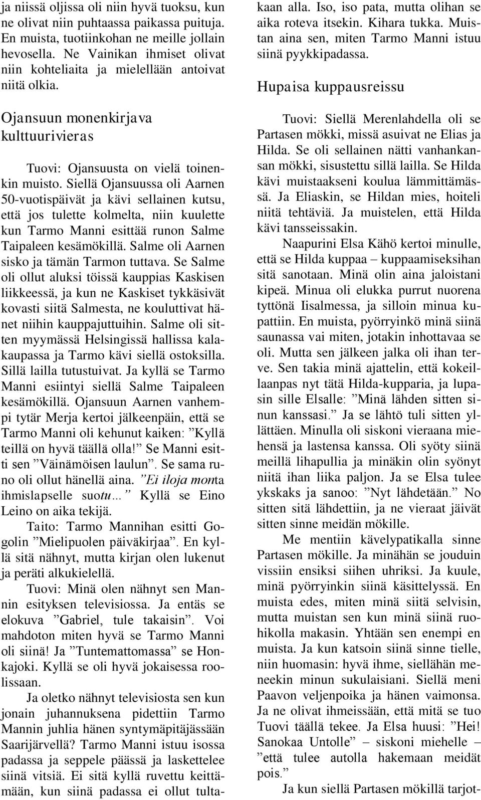 Siellä Ojansuussa oli Aarnen 50-vuotispäivät ja kävi sellainen kutsu, että jos tulette kolmelta, niin kuulette kun Tarmo Manni esittää runon Salme Taipaleen kesämökillä.