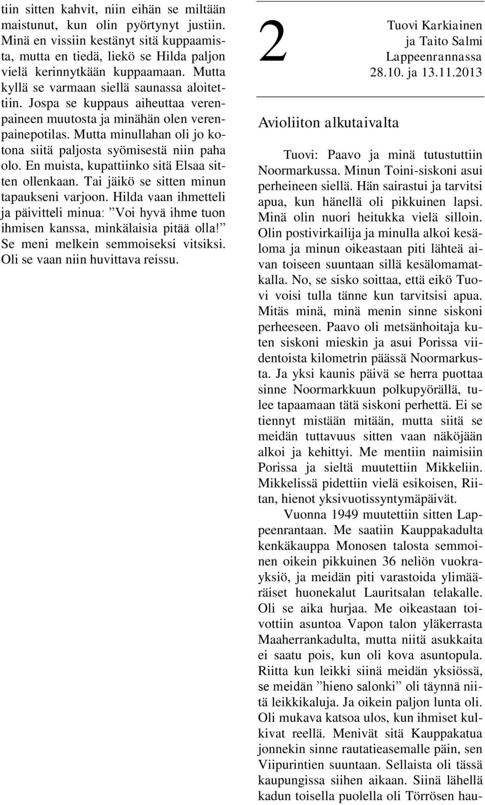 Mutta minullahan oli jo kotona siitä paljosta syömisestä niin paha olo. En muista, kupattiinko sitä Elsaa sitten ollenkaan. Tai jäikö se sitten minun tapaukseni varjoon.