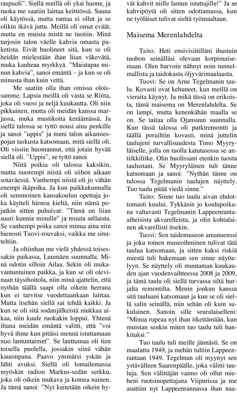 Eivät huolineet sitä, kun se oli heidän mielestään ihan liian väkevätä, muka kauheaa myrkkyä. Maistapas minun kahvia, sanoi emäntä ja kun se oli minusta ihan kuin vettä.