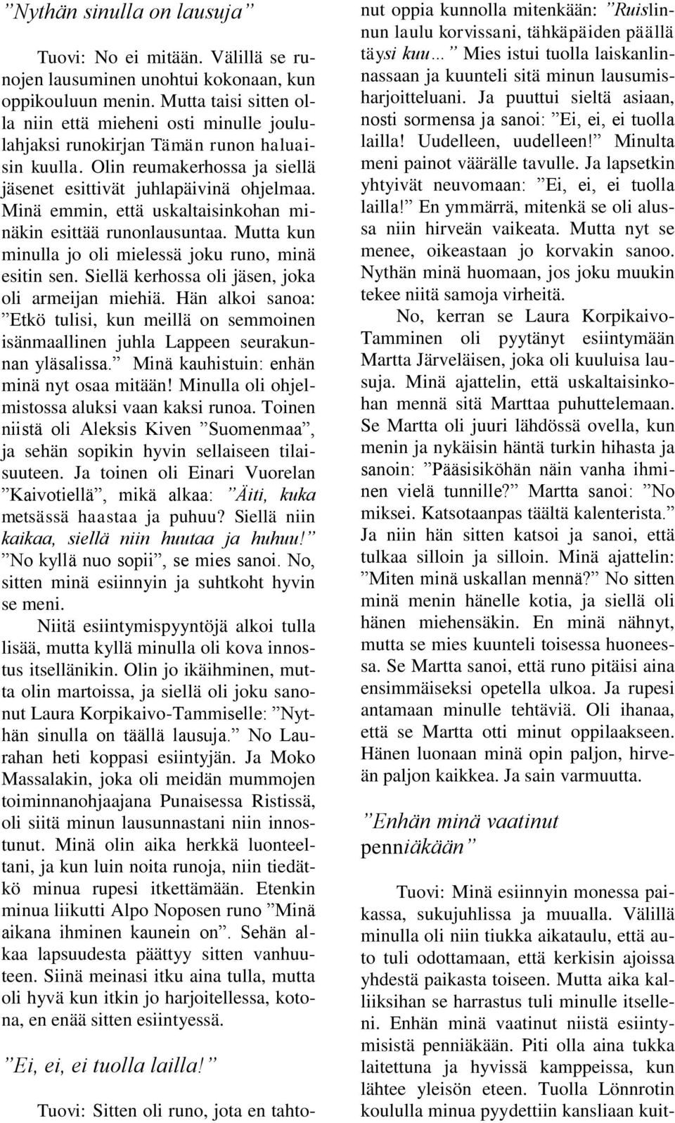 Minä emmin, että uskaltaisinkohan minäkin esittää runonlausuntaa. Mutta kun minulla jo oli mielessä joku runo, minä esitin sen. Siellä kerhossa oli jäsen, joka oli armeijan miehiä.