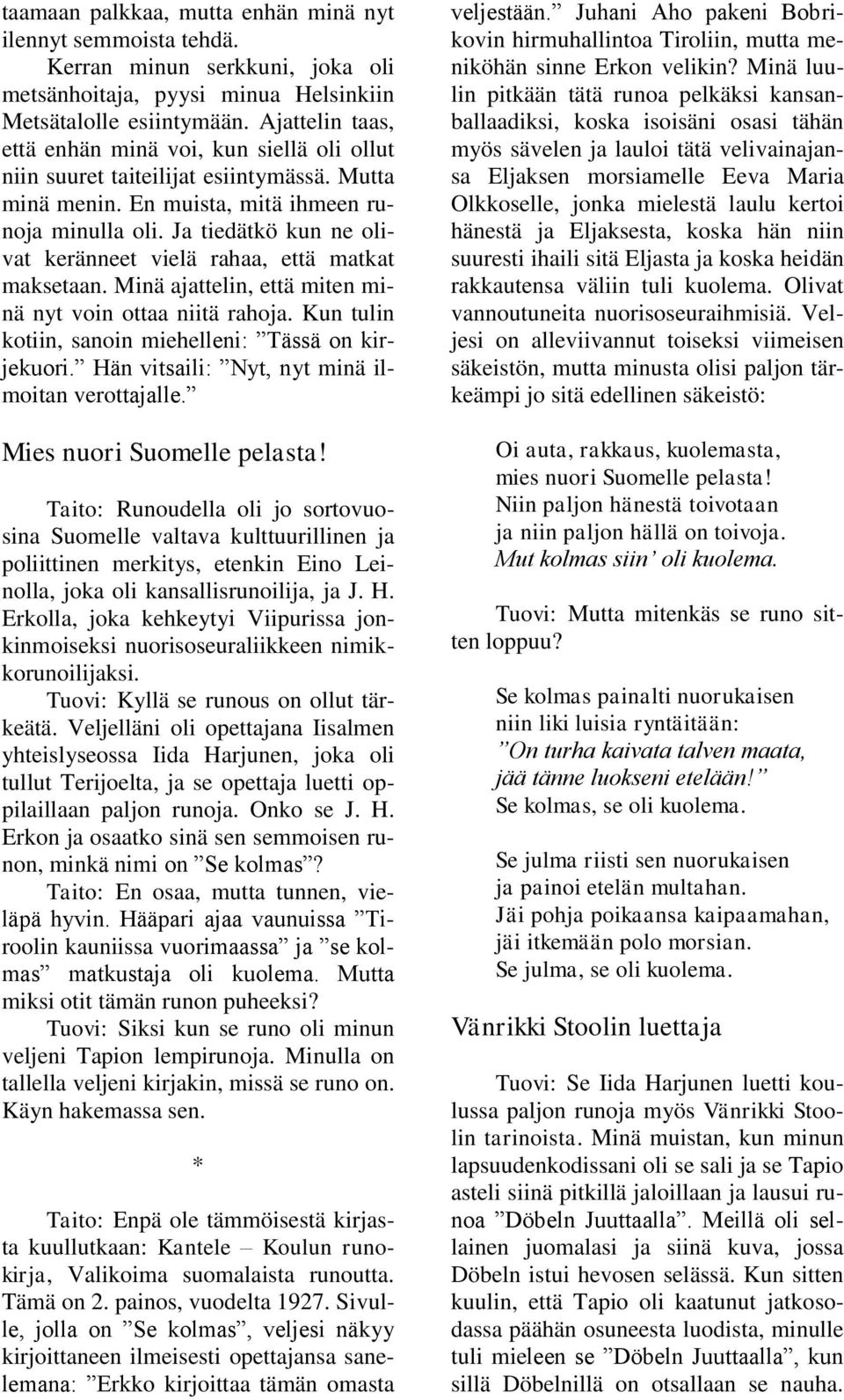 Ja tiedätkö kun ne olivat keränneet vielä rahaa, että matkat maksetaan. Minä ajattelin, että miten minä nyt voin ottaa niitä rahoja. Kun tulin kotiin, sanoin miehelleni: Tässä on kirjekuori.