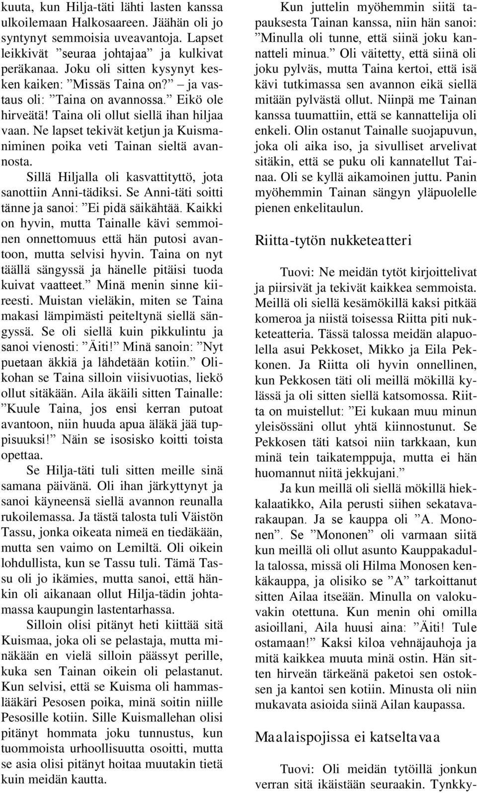 Ne lapset tekivät ketjun ja Kuismaniminen poika veti Tainan sieltä avannosta. Sillä Hiljalla oli kasvattityttö, jota sanottiin Anni-tädiksi. Se Anni-täti soitti tänne ja sanoi: Ei pidä säikähtää.