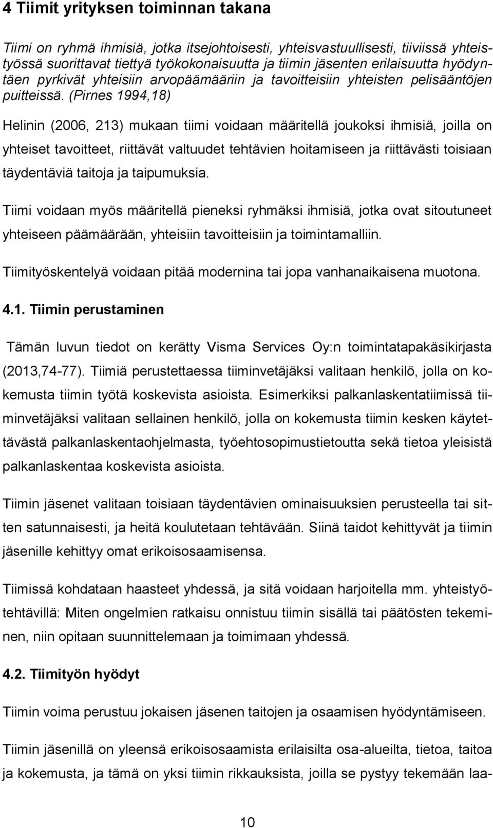 (Pirnes 1994,18) Helinin (2006, 213) mukaan tiimi voidaan määritellä joukoksi ihmisiä, joilla on yhteiset tavoitteet, riittävät valtuudet tehtävien hoitamiseen ja riittävästi toisiaan täydentäviä