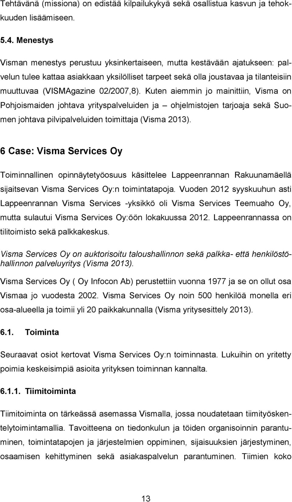 02/2007,8). Kuten aiemmin jo mainittiin, Visma on Pohjoismaiden johtava yrityspalveluiden ja ohjelmistojen tarjoaja sekä Suomen johtava pilvipalveluiden toimittaja (Visma 2013).