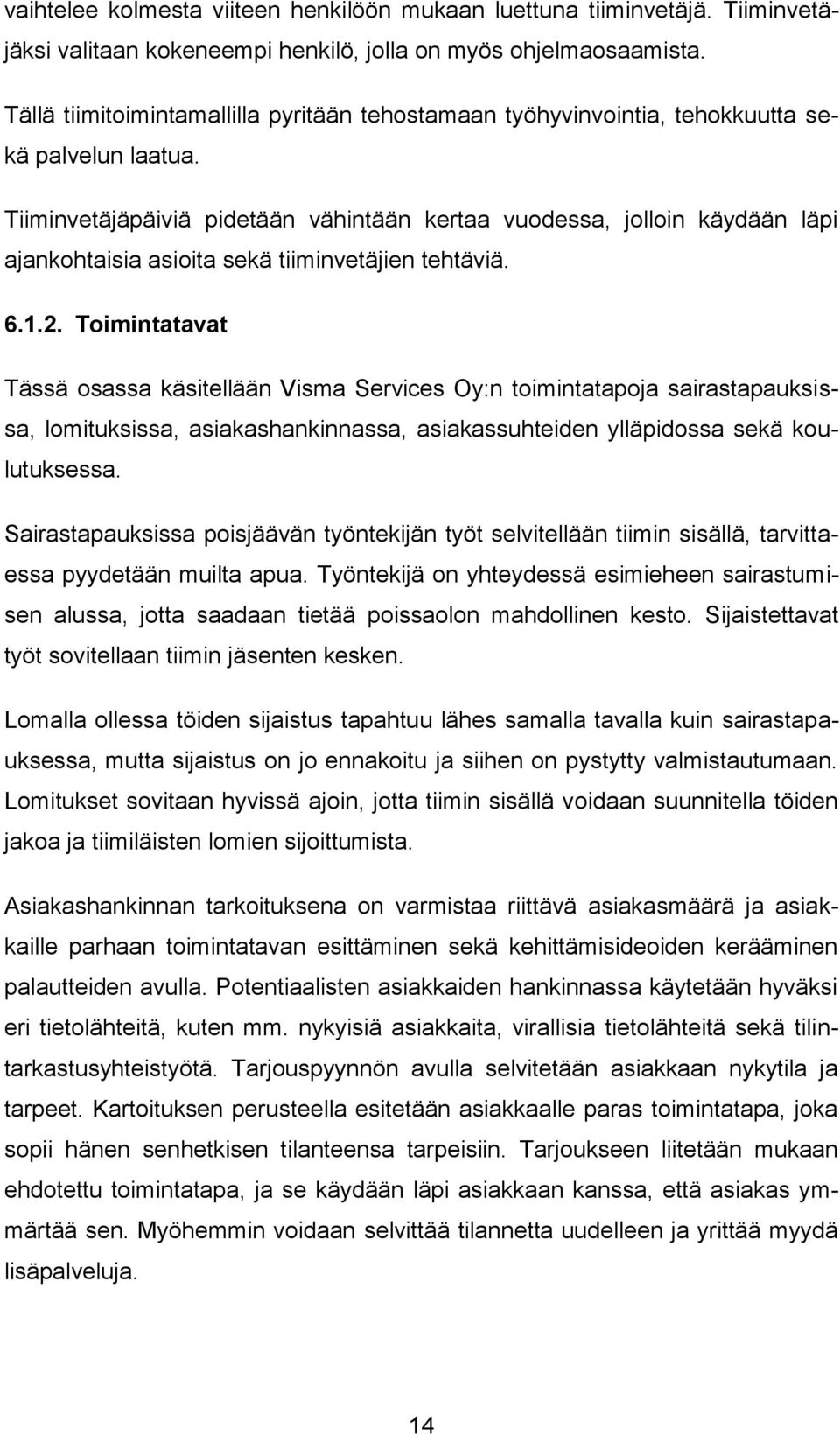 Tiiminvetäjäpäiviä pidetään vähintään kertaa vuodessa, jolloin käydään läpi ajankohtaisia asioita sekä tiiminvetäjien tehtäviä. 6.1.2.