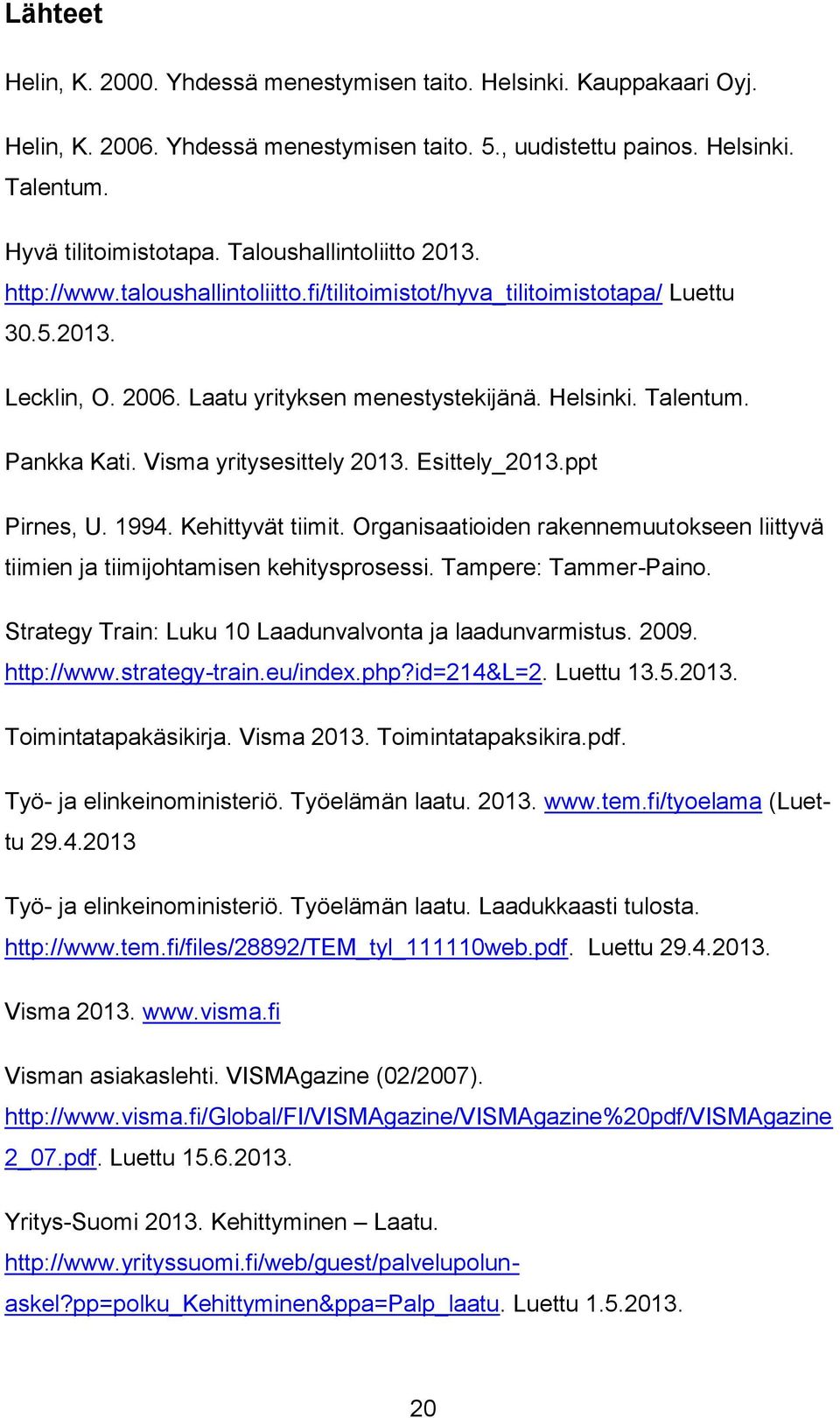 Pankka Kati. Visma yritysesittely 2013. Esittely_2013.ppt Pirnes, U. 1994. Kehittyvät tiimit. Organisaatioiden rakennemuutokseen liittyvä tiimien ja tiimijohtamisen kehitysprosessi.