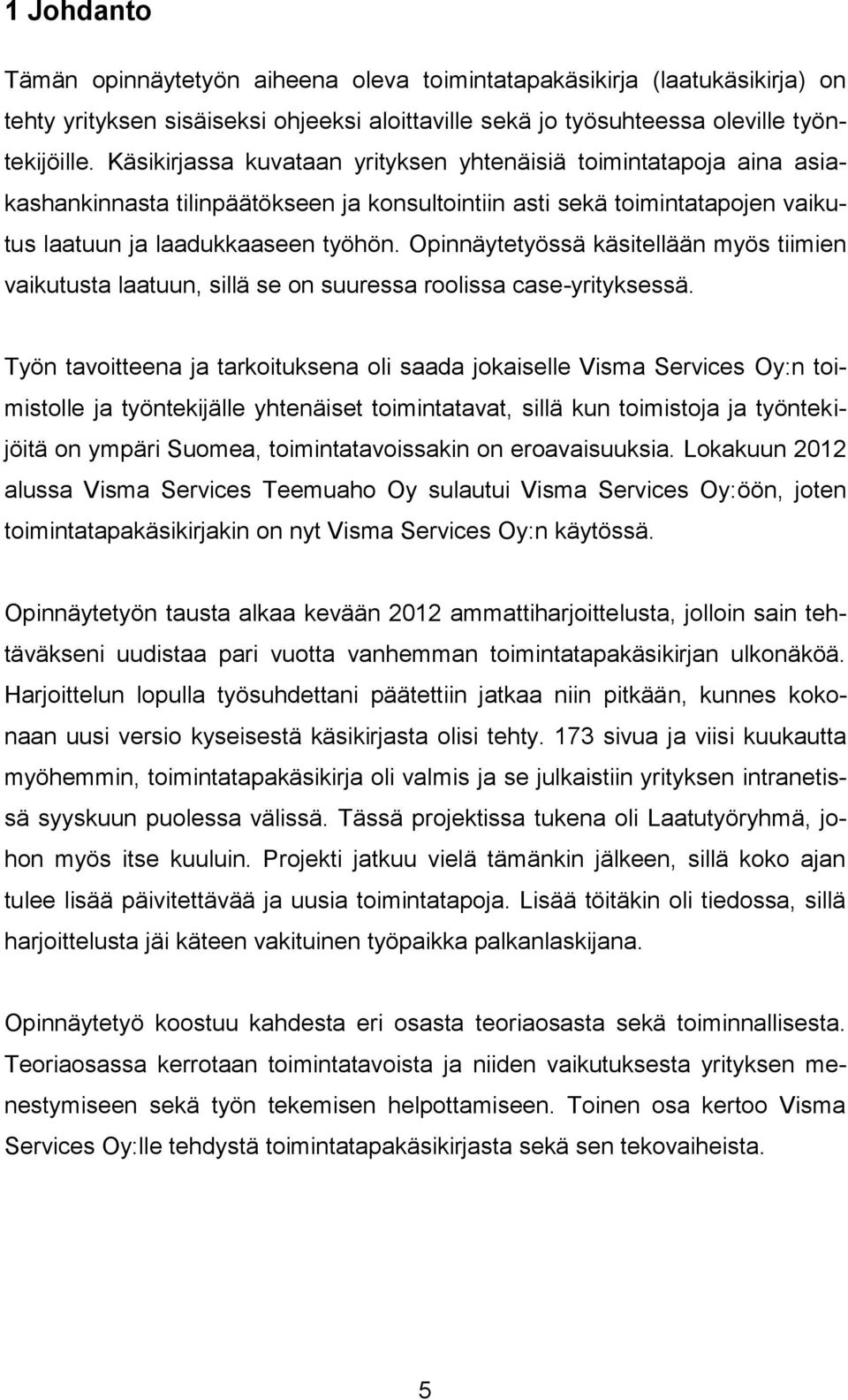 Opinnäytetyössä käsitellään myös tiimien vaikutusta laatuun, sillä se on suuressa roolissa case-yrityksessä.