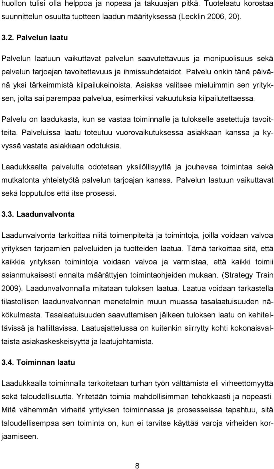 Palvelu onkin tänä päivänä yksi tärkeimmistä kilpailukeinoista. Asiakas valitsee mieluimmin sen yrityksen, jolta sai parempaa palvelua, esimerkiksi vakuutuksia kilpailutettaessa.