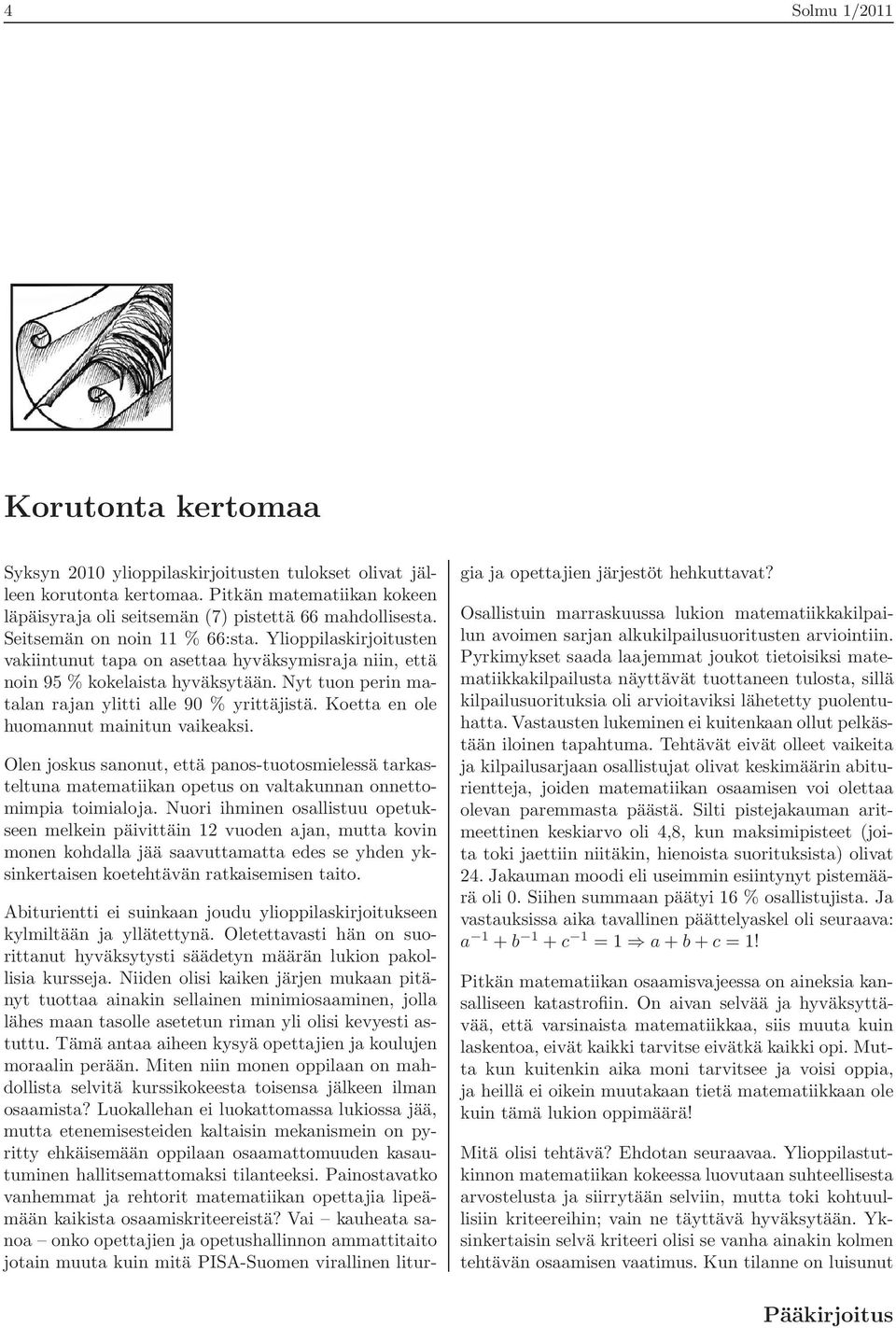 Koetta en ole huomannut mainitun vaikeaksi. Olen joskus sanonut, että panos-tuotosmielessä tarkasteltuna matematiikan opetus on valtakunnan onnettomimpia toimialoja.