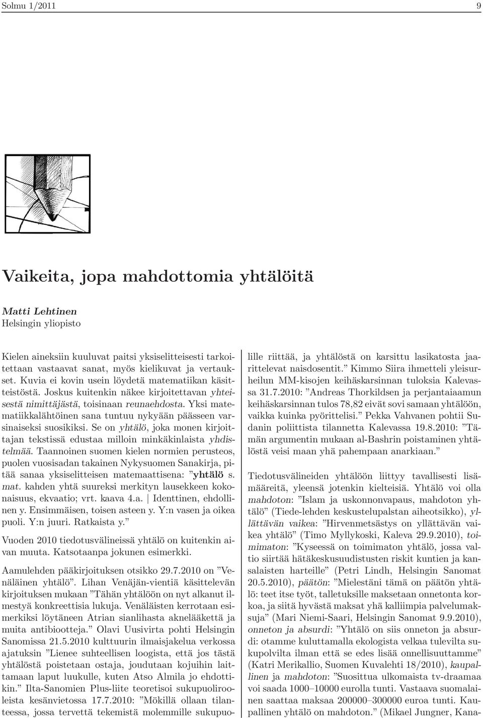 Yksi matematiikkalähtöinen sana tuntuu nykyään päässeen varsinaiseksi suosikiksi. Se on yhtälö, joka monen kirjoittajan tekstissä edustaa milloin minkäkinlaista yhdistelmää.