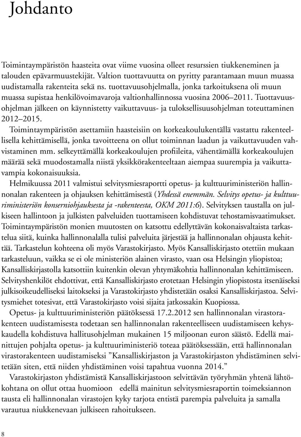 tuottavuusohjelmalla, jonka tarkoituksena oli muun muassa supistaa henkilövoimavaroja valtionhallinnossa vuosina 2006 2011.