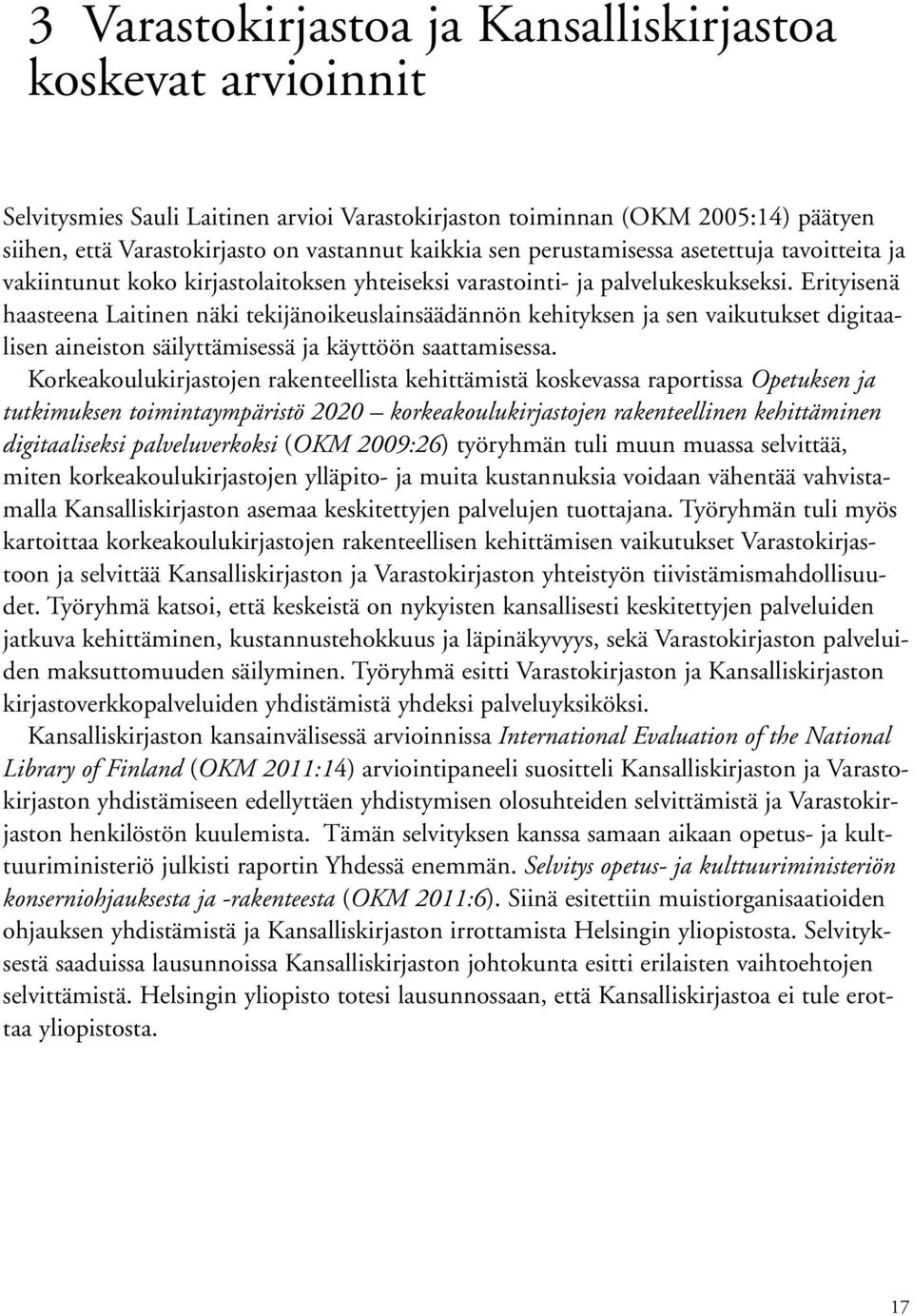 Erityisenä haasteena Laitinen näki tekijänoikeuslainsäädännön kehityksen ja sen vaikutukset digitaalisen aineiston säilyttämisessä ja käyttöön saattamisessa.