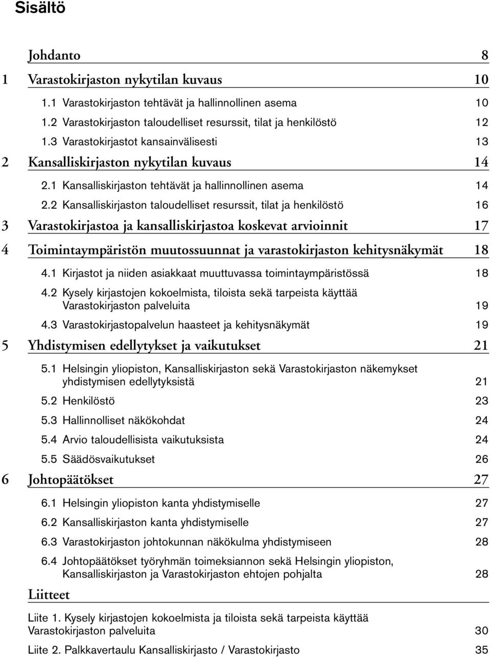 2 Kansalliskirjaston taloudelliset resurssit, tilat ja henkilöstö 16 3 Varastokirjastoa ja kansalliskirjastoa koskevat arvioinnit 17 4 Toimintaympäristön muutossuunnat ja varastokirjaston