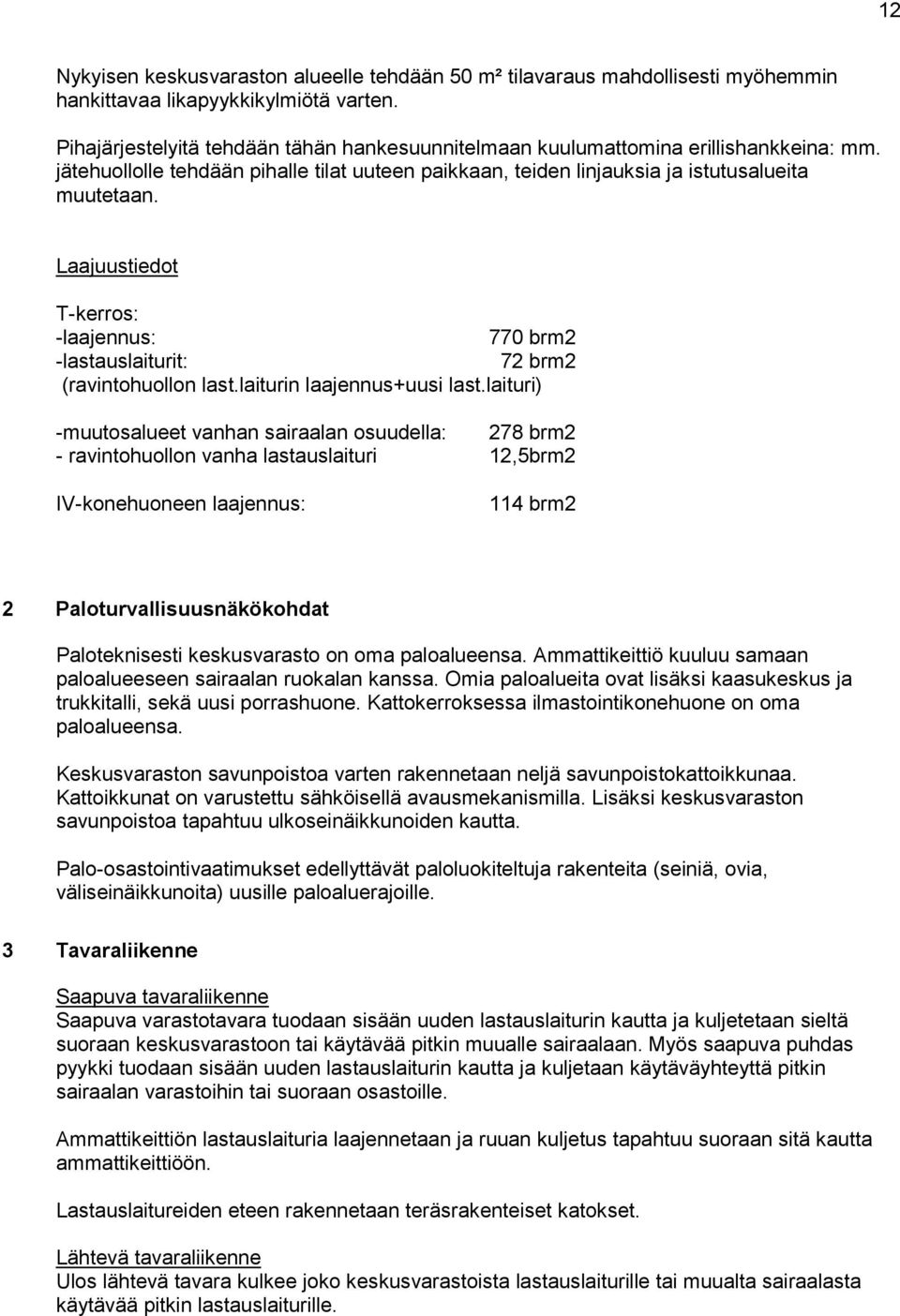 Laajuustiedot T-kerros: -laajennus: 770 brm2 -lastauslaiturit: 72 brm2 (ravintohuollon last.laiturin laajennus+uusi last.