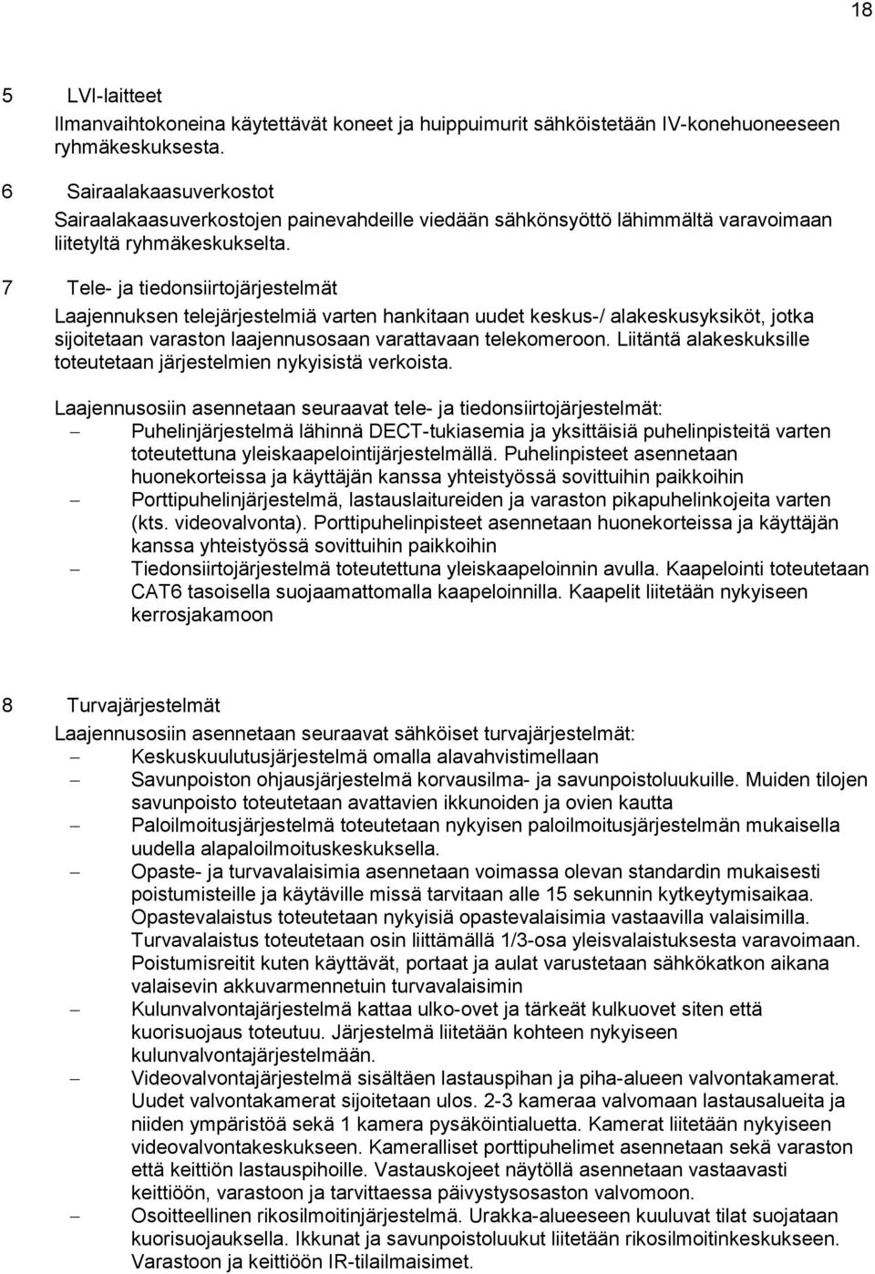 7 Tele- ja tiedonsiirtojärjestelmät Laajennuksen telejärjestelmiä varten hankitaan uudet keskus-/ alakeskusyksiköt, jotka sijoitetaan varaston laajennusosaan varattavaan telekomeroon.