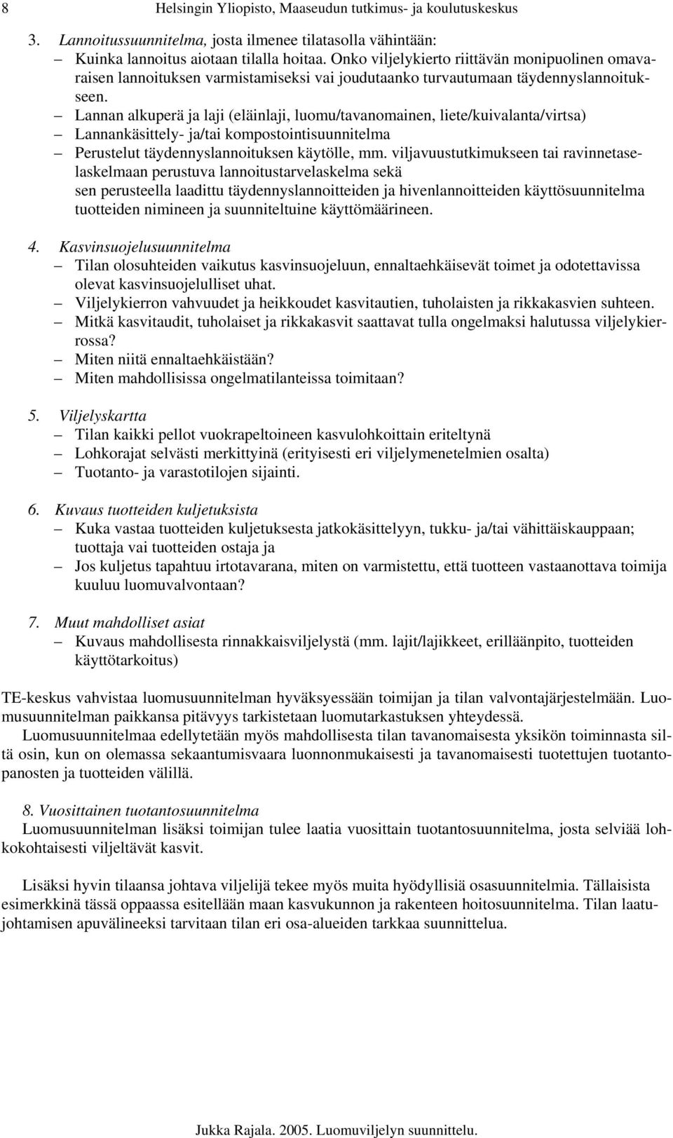 Lannan alkuperä ja laji (eläinlaji, luomu/tavanomainen, liete/kuivalanta/virtsa) Lannankäsittely- ja/tai kompostointisuunnitelma Perustelut täydennyslannoituksen käytölle, mm.