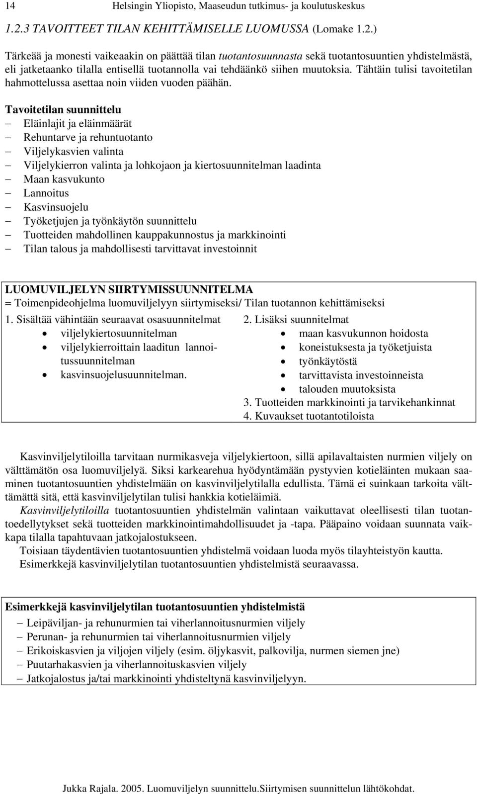 ) Tärkeää ja monesti vaikeaakin on päättää tilan tuotantosuunnasta sekä tuotantosuuntien yhdistelmästä, eli jatketaanko tilalla entisellä tuotannolla vai tehdäänkö siihen muutoksia.