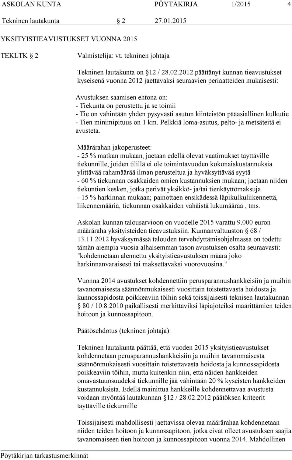 yhden pysyvästi asutun kiinteistön pääasiallinen kulkutie - Tien minimipituus on 1 km. Pelkkiä loma-asutus, pelto- ja metsäteitä ei avusteta.