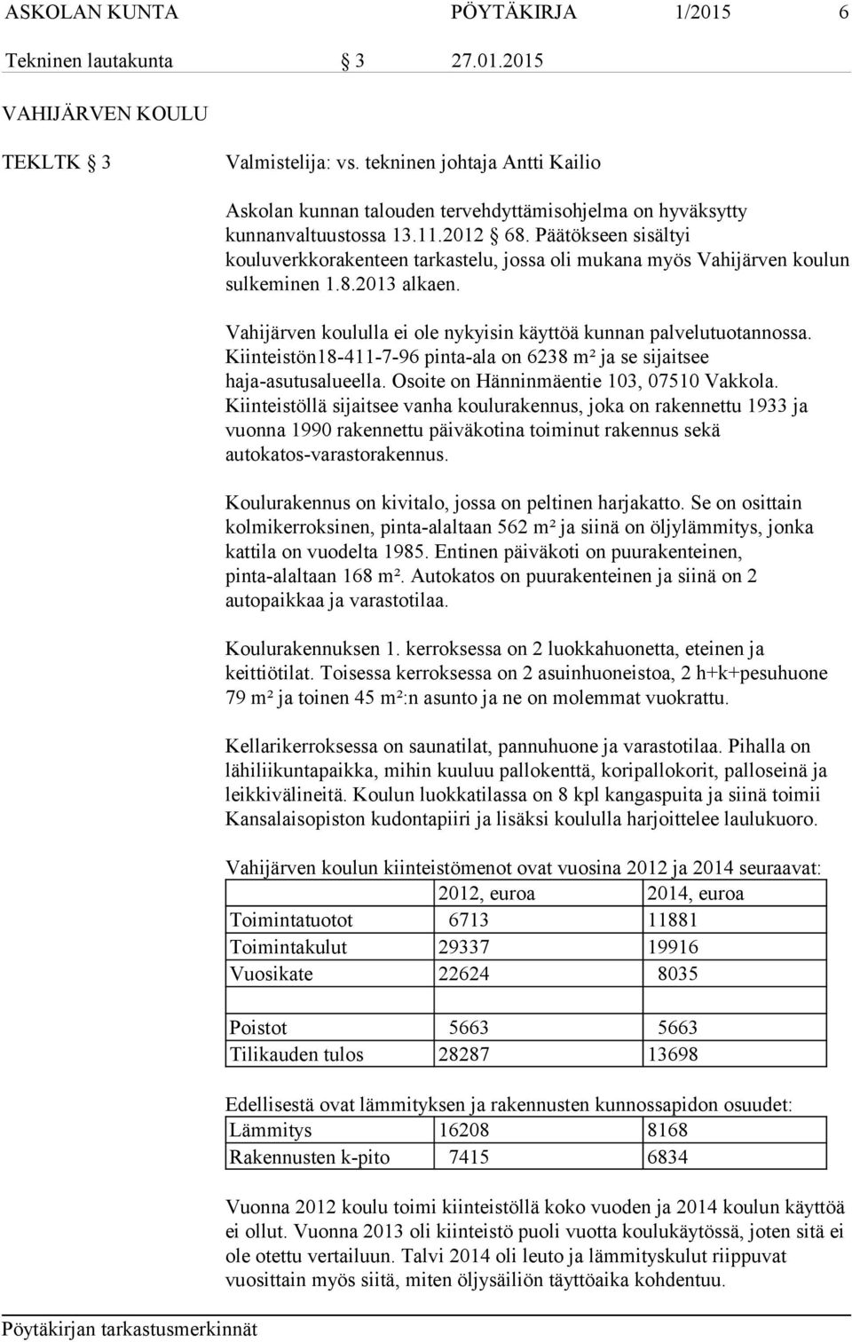 Päätökseen sisältyi kouluverkkorakenteen tarkastelu, jossa oli mukana myös Vahijärven koulun sulkeminen 1.8.2013 alkaen. Vahijärven koululla ei ole nykyisin käyttöä kunnan palvelutuotannossa.