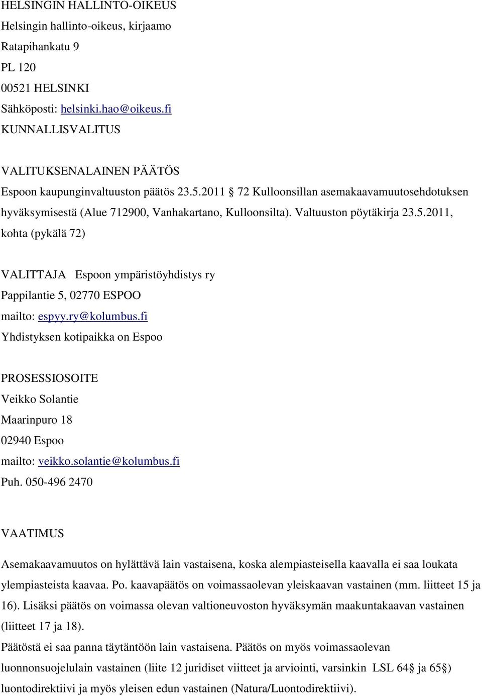 Valtuuston pöytäkirja 23.5.2011, kohta (pykälä 72) VALITTAJA Espoon ympäristöyhdistys ry Pappilantie 5, 02770 ESPOO mailto: espyy.ry@kolumbus.