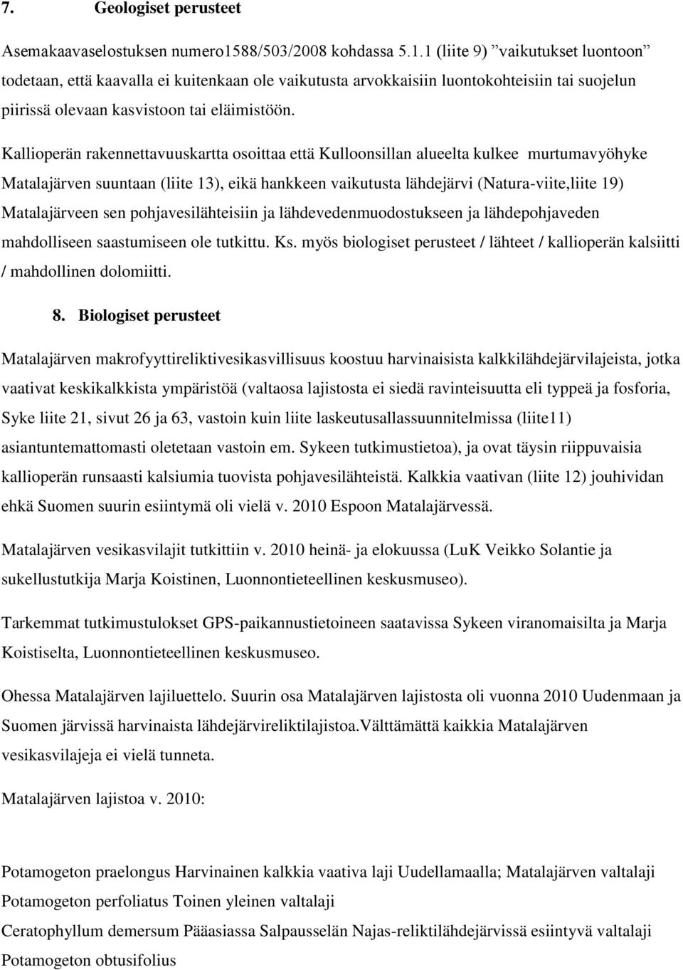 Kallioperän rakennettavuuskartta osoittaa että Kulloonsillan alueelta kulkee murtumavyöhyke Matalajärven suuntaan (liite 13), eikä hankkeen vaikutusta lähdejärvi (Natura-viite,liite 19) Matalajärveen