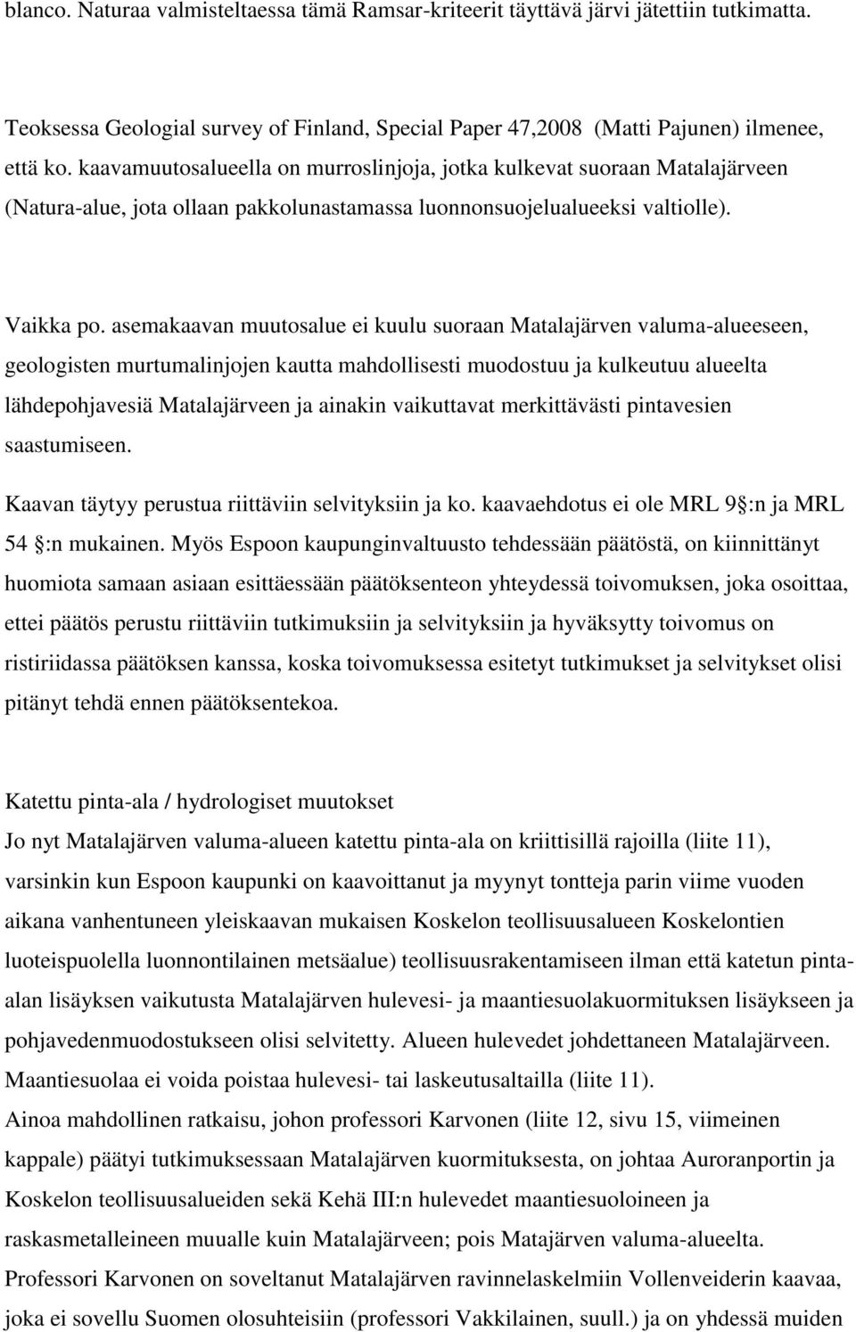 asemakaavan muutosalue ei kuulu suoraan Matalajärven valuma-alueeseen, geologisten murtumalinjojen kautta mahdollisesti muodostuu ja kulkeutuu alueelta lähdepohjavesiä Matalajärveen ja ainakin