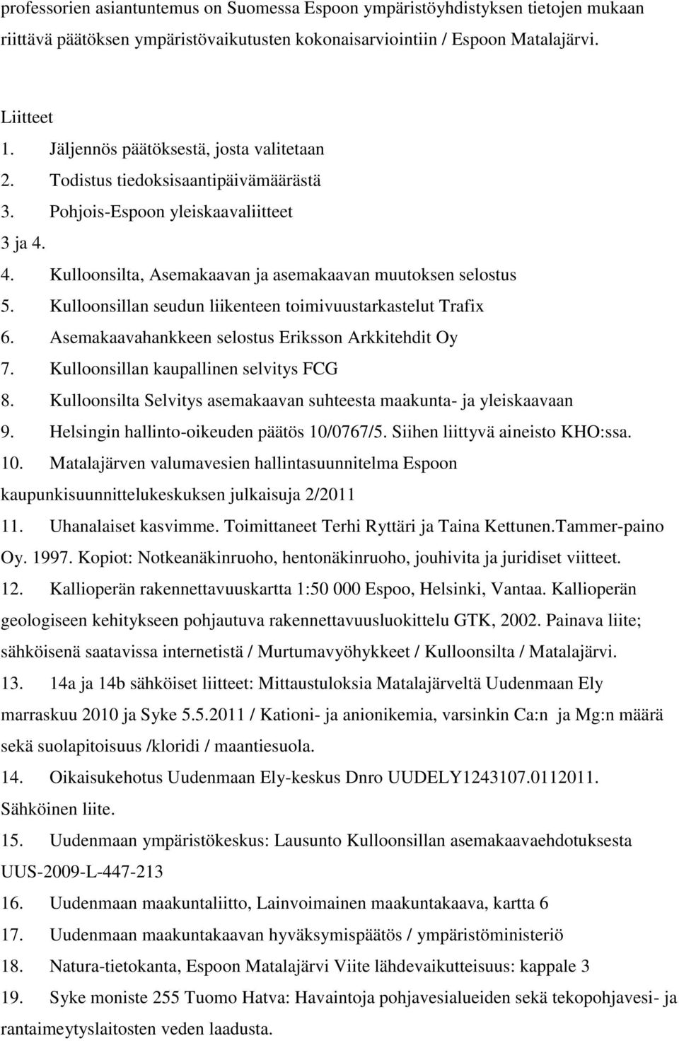 Kulloonsillan seudun liikenteen toimivuustarkastelut Trafix 6. Asemakaavahankkeen selostus Eriksson Arkkitehdit Oy 7. Kulloonsillan kaupallinen selvitys FCG 8.