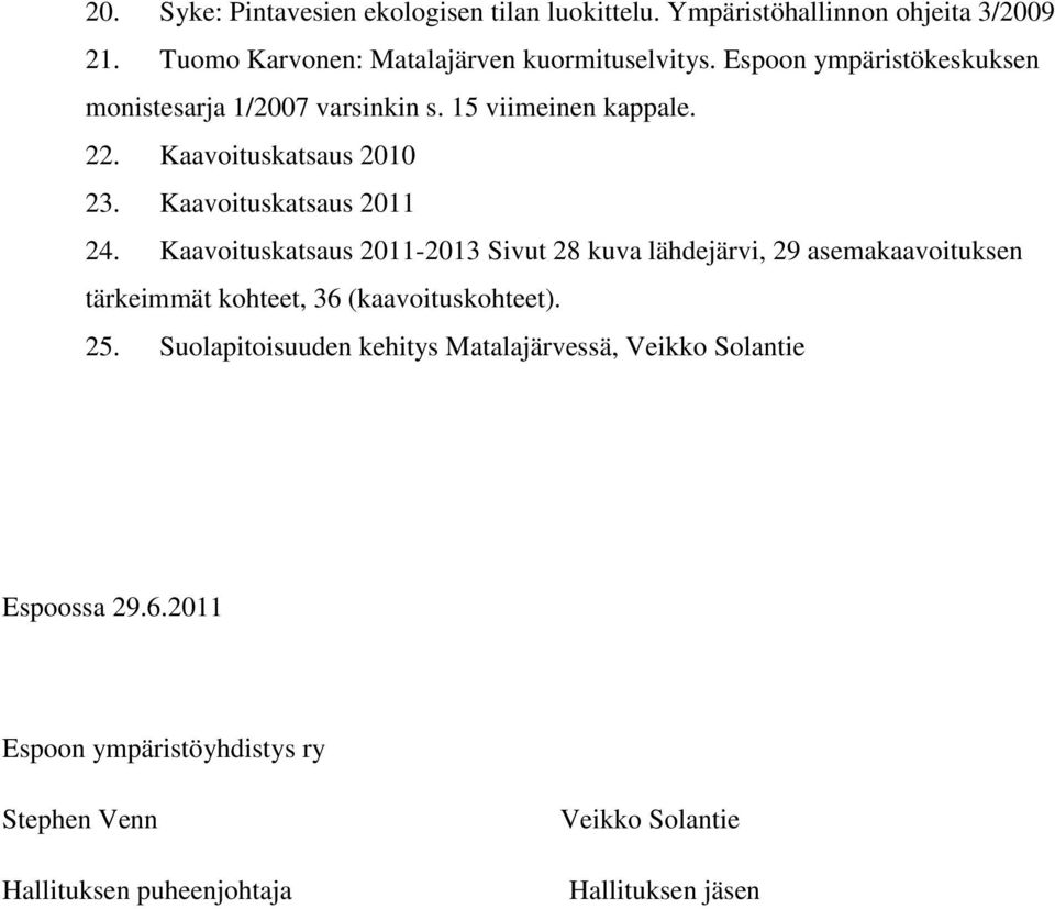 Kaavoituskatsaus 2011-2013 Sivut 28 kuva lähdejärvi, 29 asemakaavoituksen tärkeimmät kohteet, 36 (kaavoituskohteet). 25.