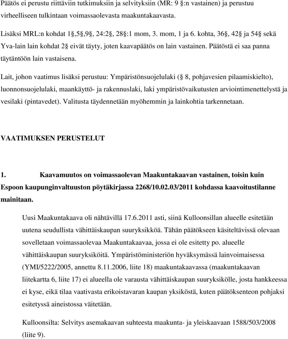 Lait, johon vaatimus lisäksi perustuu: Ympäristönsuojelulaki ( 8, pohjavesien pilaamiskielto), luonnonsuojelulaki, maankäyttö- ja rakennuslaki, laki ympäristövaikutusten arviointimenettelystä ja