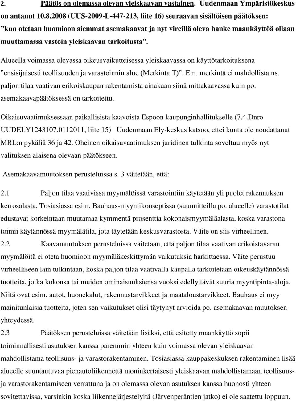 tarkoitusta. Alueella voimassa olevassa oikeusvaikutteisessa yleiskaavassa on käyttötarkoituksena ensisijaisesti teollisuuden ja varastoinnin alue (Merkinta T). Em. merkintä ei mahdollista ns.