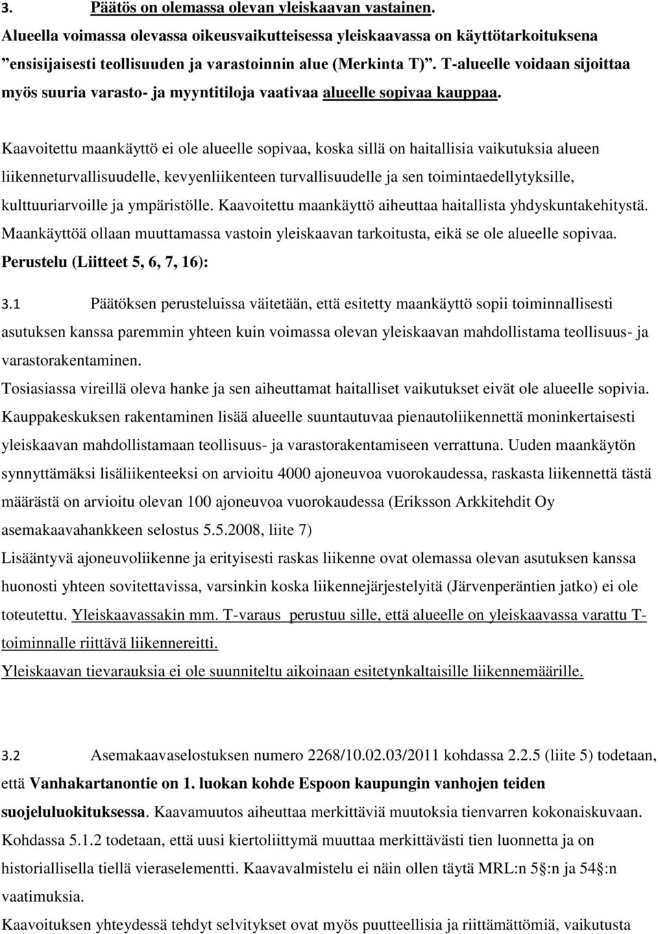 Kaavoitettu maankäyttö ei ole alueelle sopivaa, koska sillä on haitallisia vaikutuksia alueen liikenneturvallisuudelle, kevyenliikenteen turvallisuudelle ja sen toimintaedellytyksille,