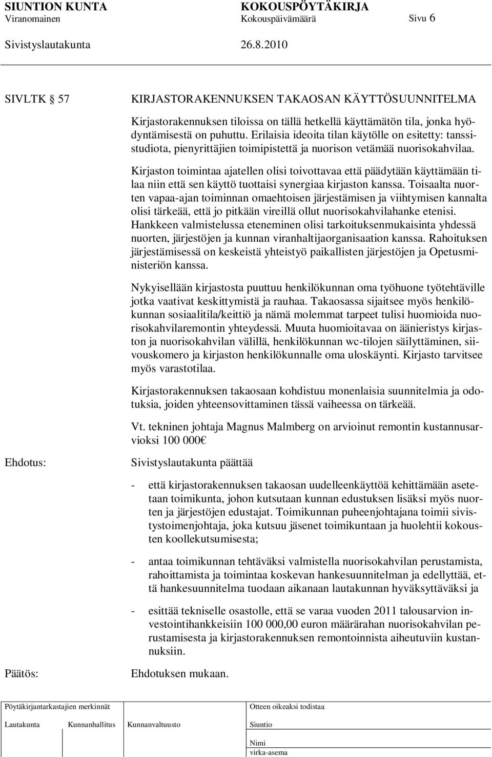 Kirjaston toimintaa ajatellen olisi toivottavaa että päädytään käyttämään tilaa niin että sen käyttö tuottaisi synergiaa kirjaston kanssa.