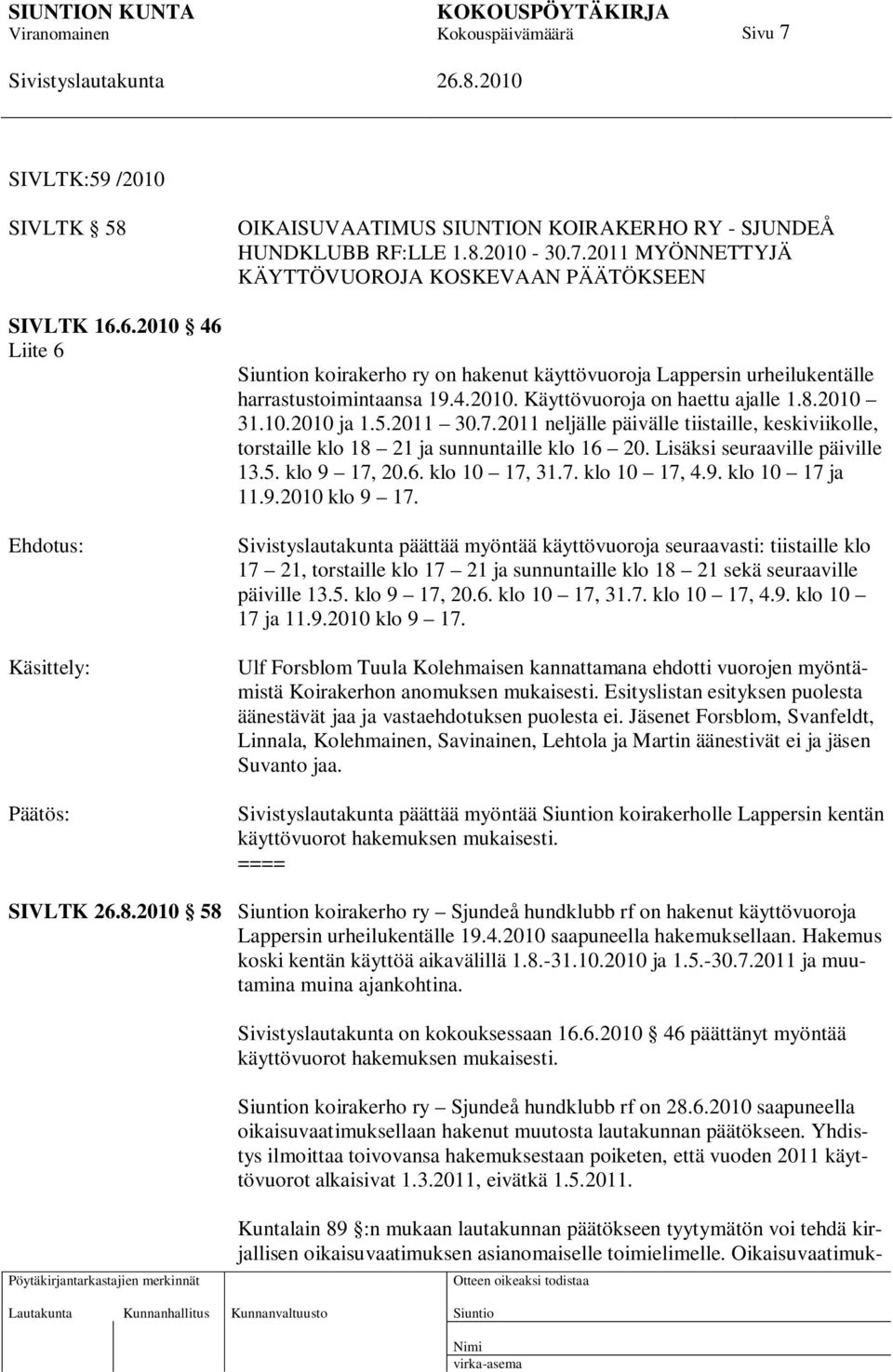 Lisäksi seuraaville päiville 13.5. klo 9 17, 20.6. klo 10 17, 31.7. klo 10 17, 4.9. klo 10 17 ja 11.9.2010 klo 9 17.