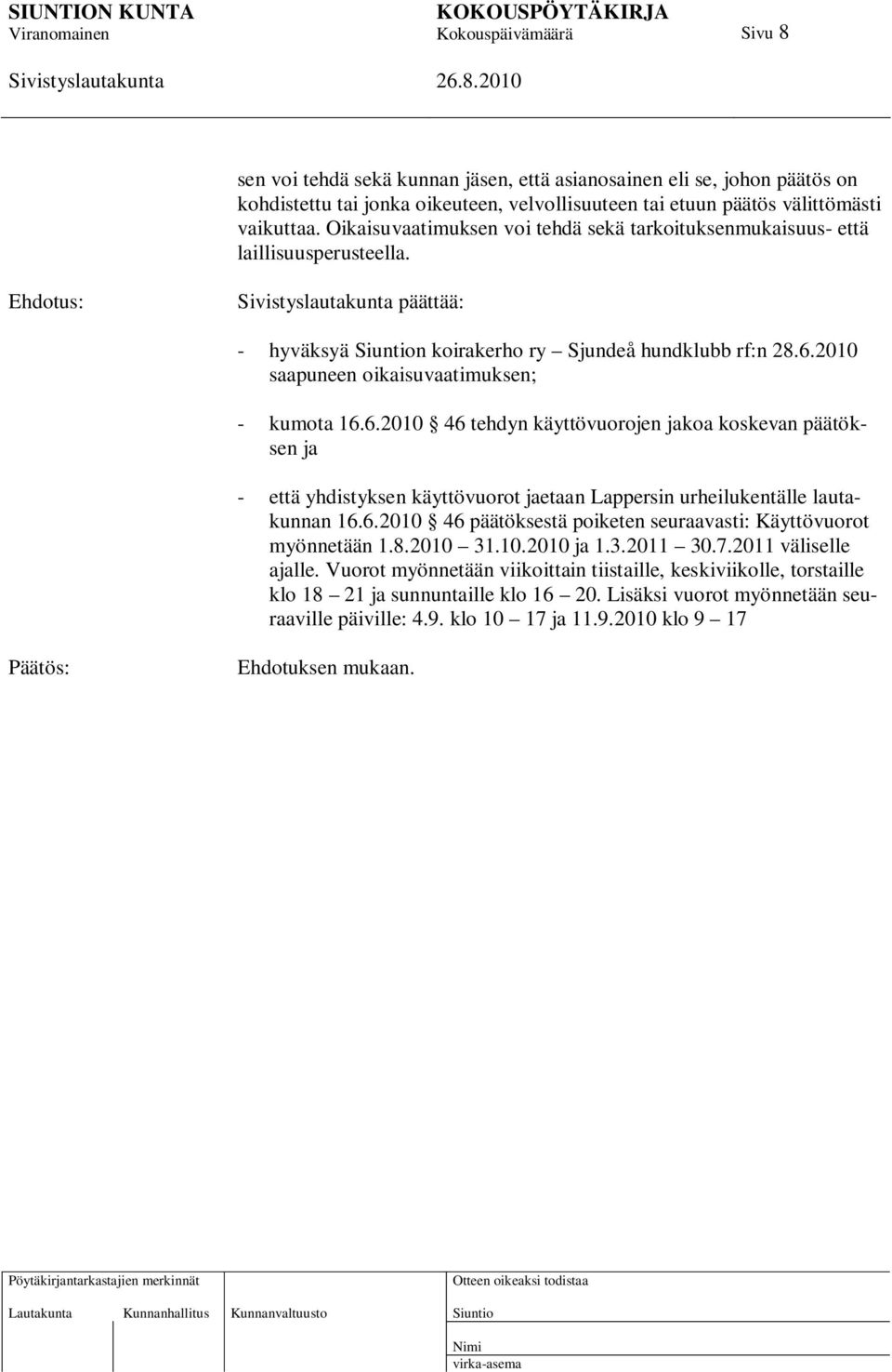 2010 saapuneen oikaisuvaatimuksen; - kumota 16.6.2010 46 tehdyn käyttövuorojen jakoa koskevan päätöksen ja - että yhdistyksen käyttövuorot jaetaan Lappersin urheilukentälle lautakunnan 16.6.2010 46 päätöksestä poiketen seuraavasti: Käyttövuorot myönnetään 1.