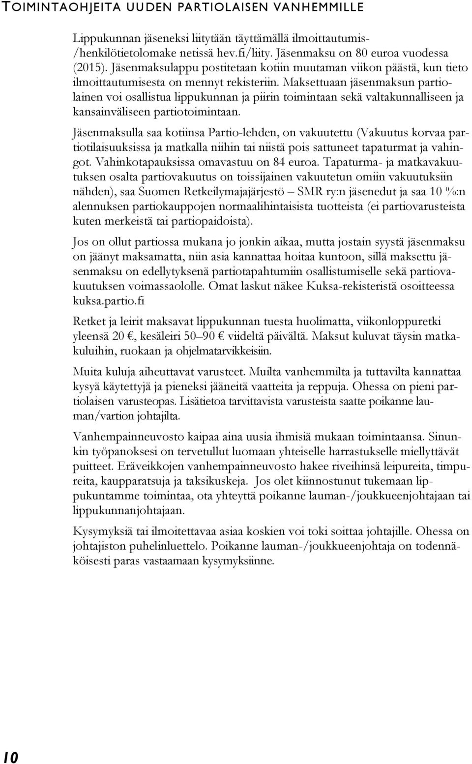 Maksettuaan jäsenmaksun partiolainen voi osallistua lippukunnan ja piirin toimintaan sekä valtakunnalliseen ja kansainväliseen partiotoimintaan.