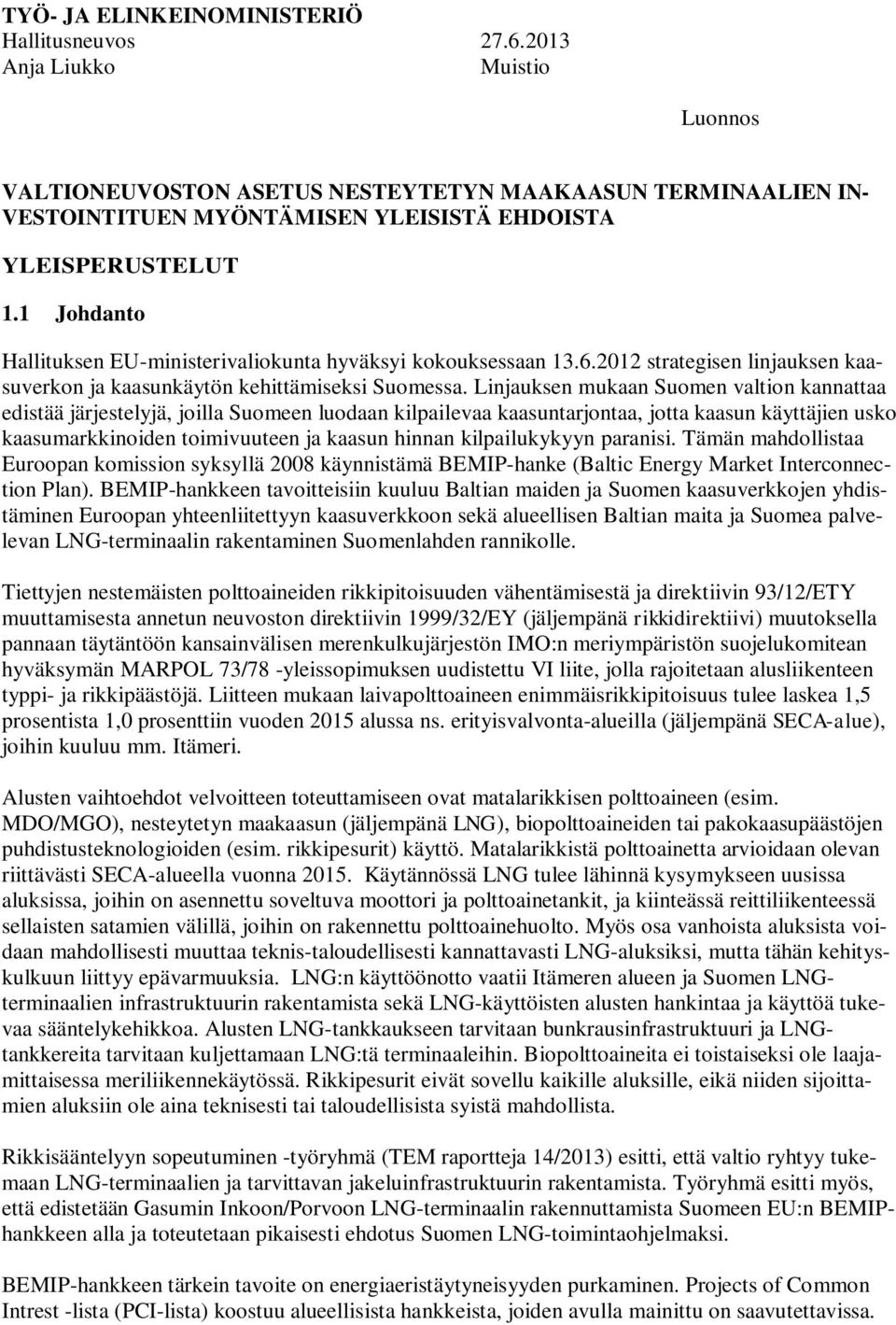 1 Johdanto Hallituksen EU-ministerivaliokunta hyväksyi kokouksessaan 13.6.2012 strategisen linjauksen kaasuverkon ja kaasunkäytön kehittämiseksi Suomessa.